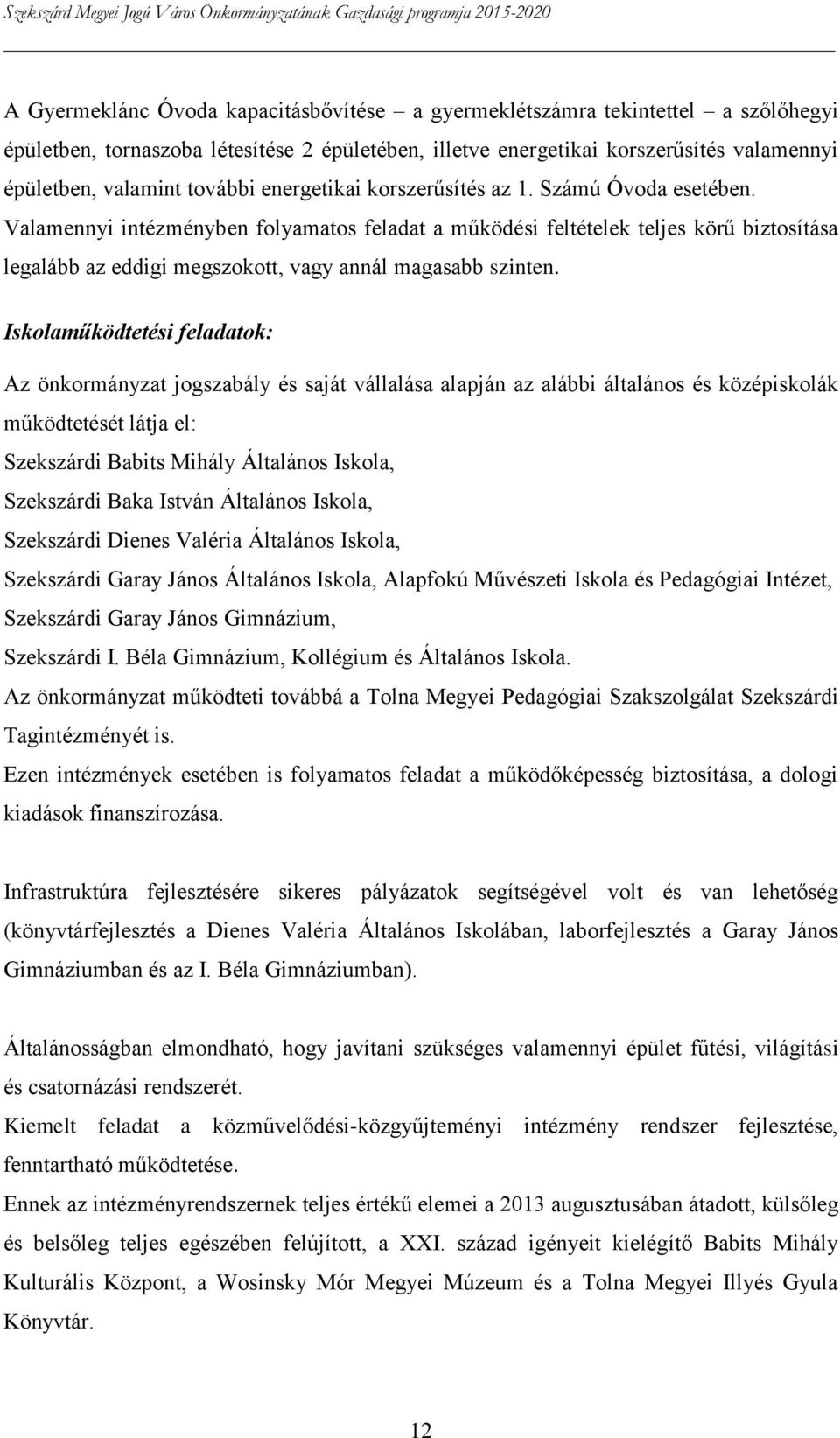 Valamennyi intézményben folyamatos feladat a működési feltételek teljes körű biztosítása legalább az eddigi megszokott, vagy annál magasabb szinten.