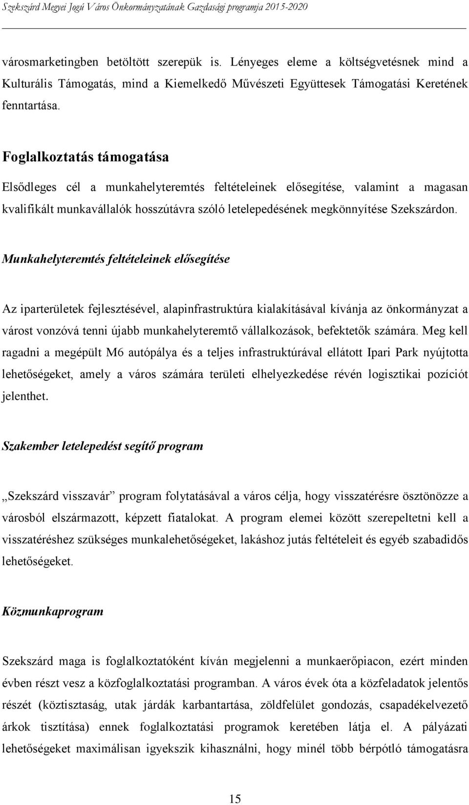 Munkahelyteremtés feltételeinek elősegítése Az iparterületek fejlesztésével, alapinfrastruktúra kialakításával kívánja az önkormányzat a várost vonzóvá tenni újabb munkahelyteremtő vállalkozások,