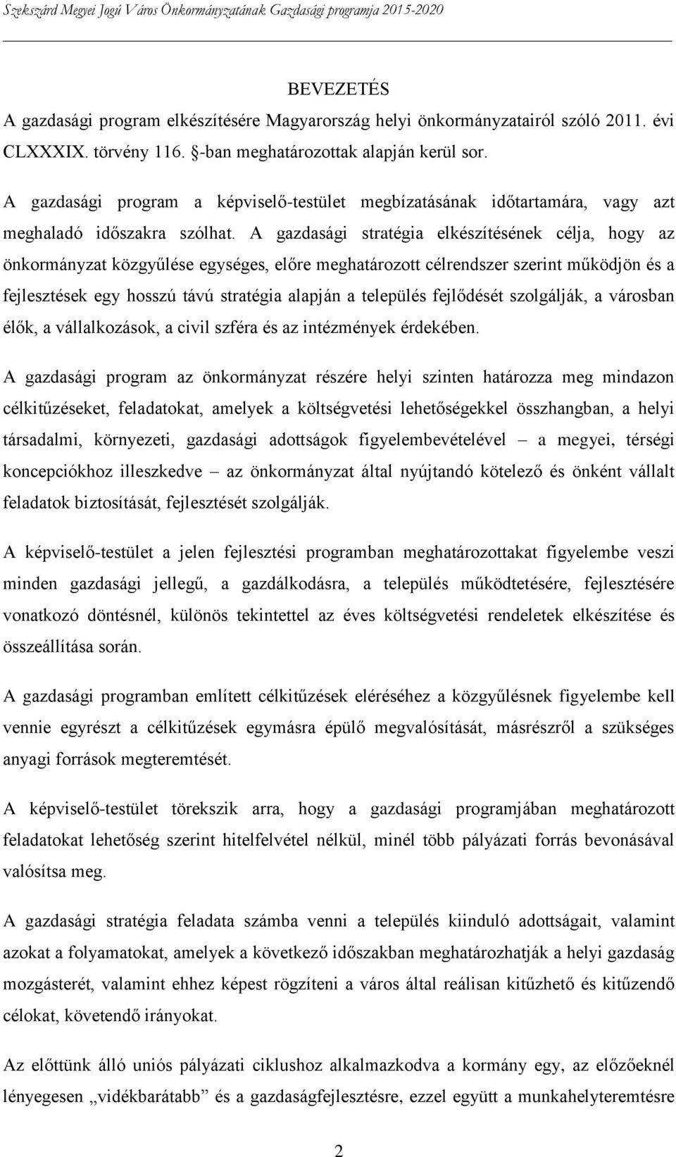 A gazdasági stratégia elkészítésének célja, hogy az önkormányzat közgyűlése egységes, előre meghatározott célrendszer szerint működjön és a fejlesztések egy hosszú távú stratégia alapján a település