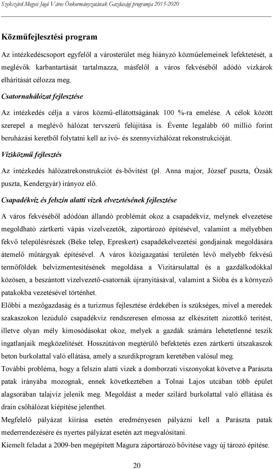 Évente legalább 60 millió forint beruházási keretből folytatni kell az ivó- és szennyvízhálózat rekonstrukcióját. Víziközmű fejlesztés Az intézkedés hálózatrekonstrukciót és-bővítést (pl.