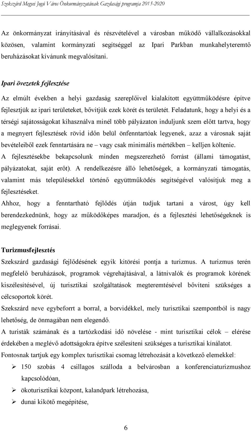 Feladatunk, hogy a helyi és a térségi sajátosságokat kihasználva minél több pályázaton induljunk szem előtt tartva, hogy a megnyert fejlesztések rövid időn belül önfenntartóak legyenek, azaz a