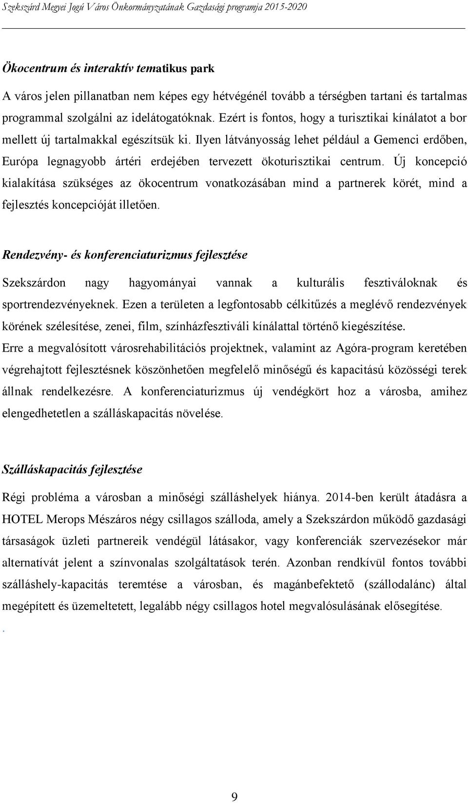 Ilyen látványosság lehet például a Gemenci erdőben, Európa legnagyobb ártéri erdejében tervezett ökoturisztikai centrum.