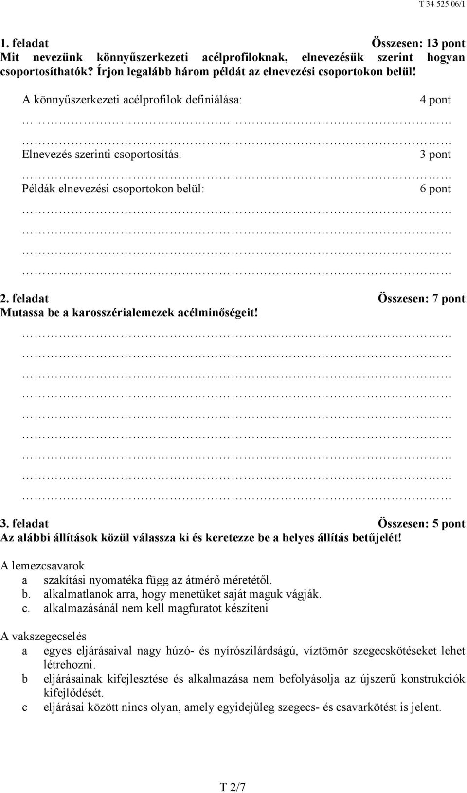 feladat Összesen: 7 pont Mutassa be a karosszérialemezek acélminőségeit! 3. feladat Összesen: 5 pont Az alábbi állítások közül válassza ki és keretezze be a helyes állítás betűjelét!