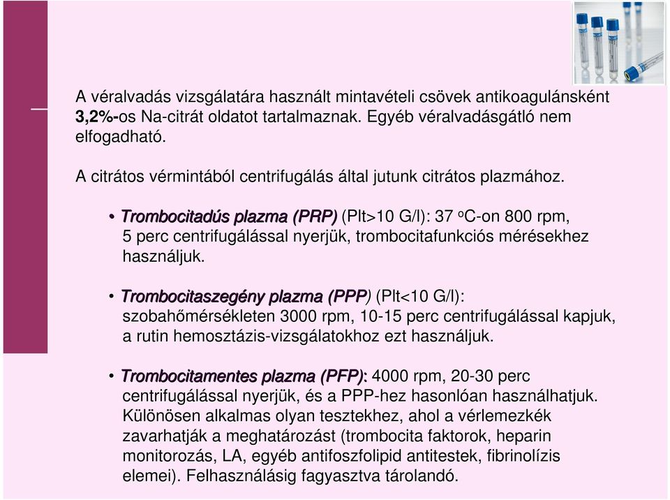 Trombocitadús s plazma (PRP) (Plt>10 G/l): 37 o C-on 800 rpm, 5 perc centrifugálással nyerjük, trombocitafunkciós s mérésekhezm használjuk.