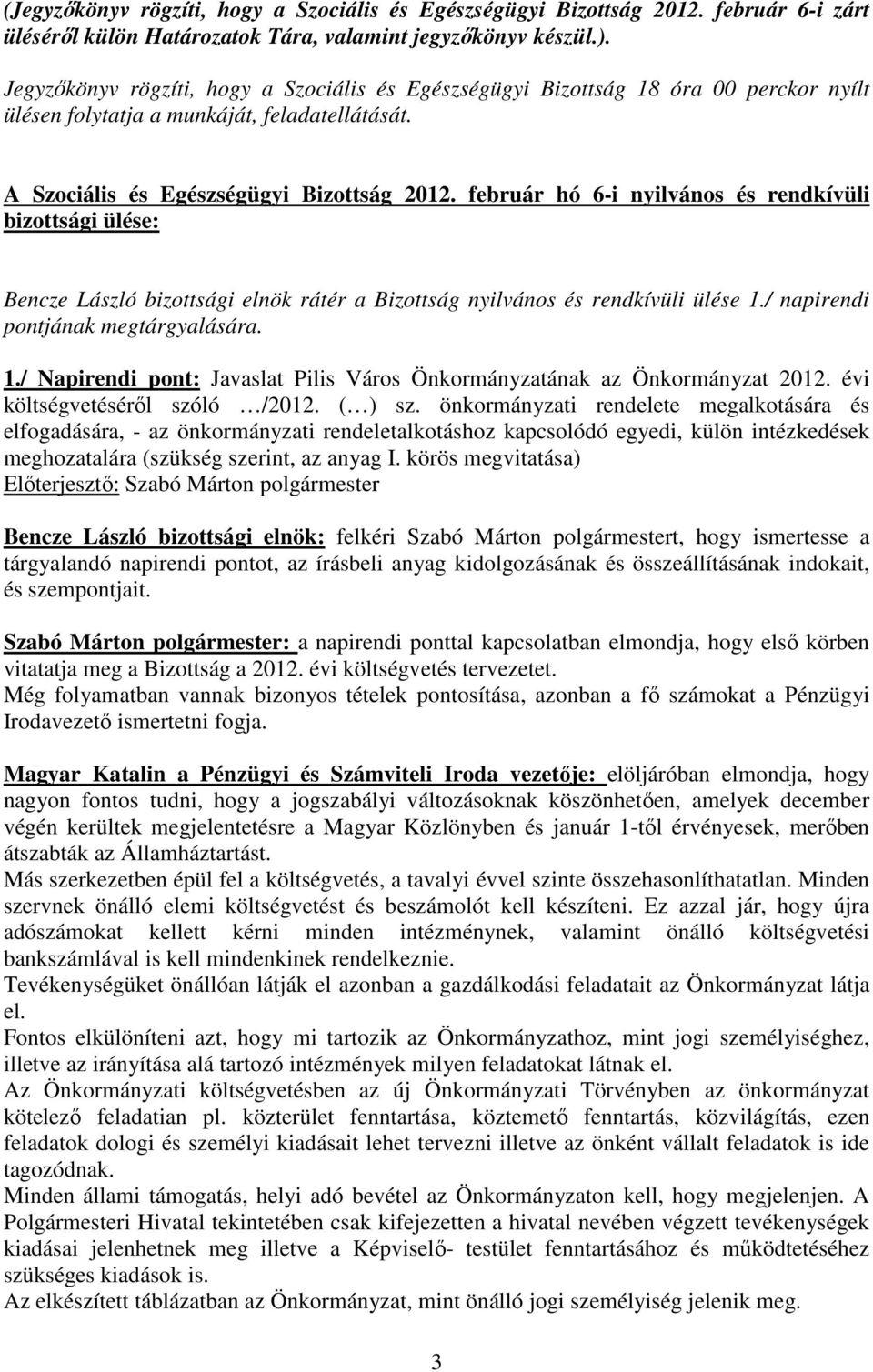 február hó 6-i nyilvános és rendkívüli bizottsági ülése: Bencze László bizottsági elnök rátér a Bizottság nyilvános és rendkívüli ülése 1.