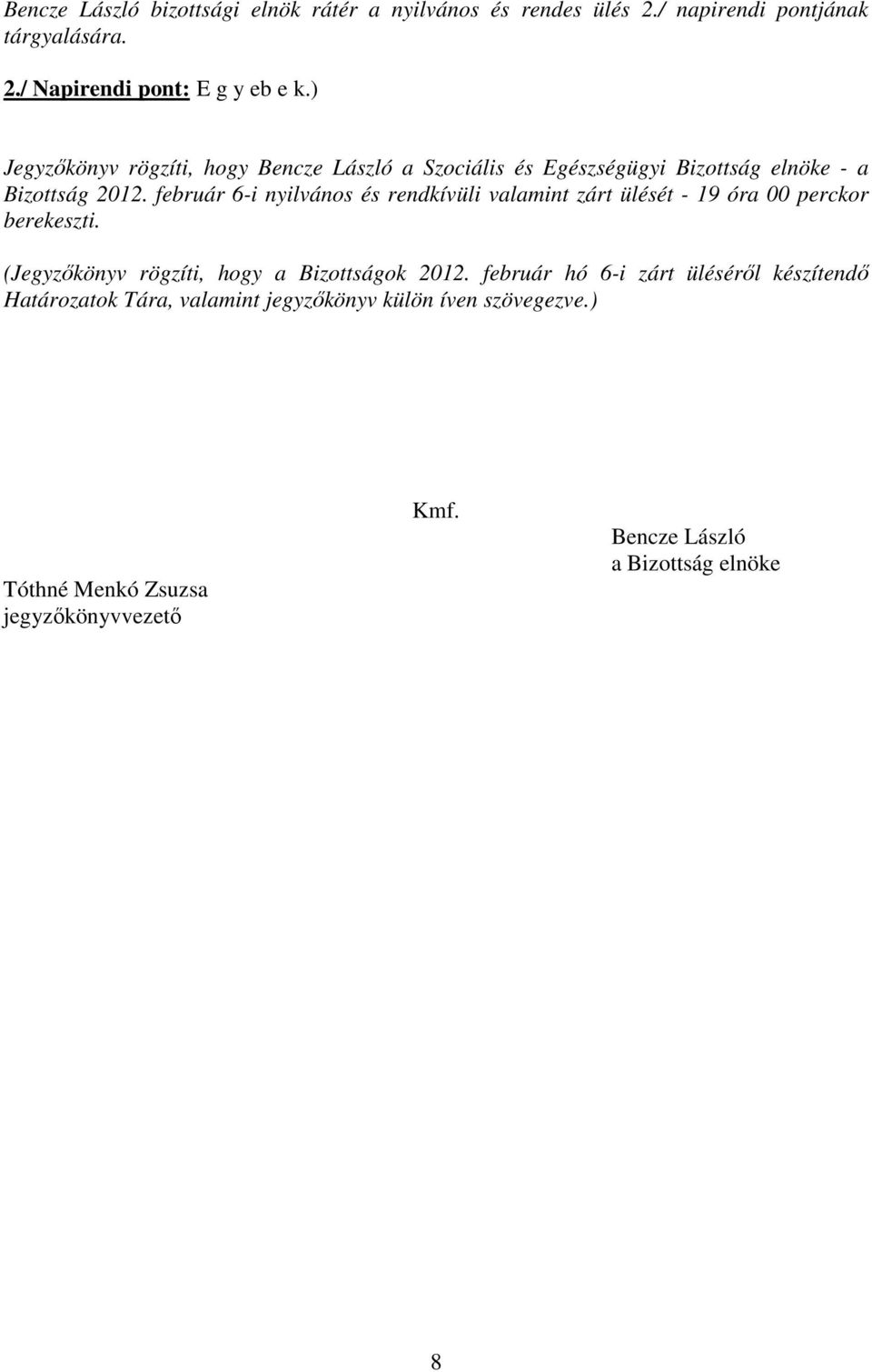 február 6-i nyilvános és rendkívüli valamint zárt ülését - 19 óra 00 perckor berekeszti. (Jegyzıkönyv rögzíti, hogy a Bizottságok 2012.