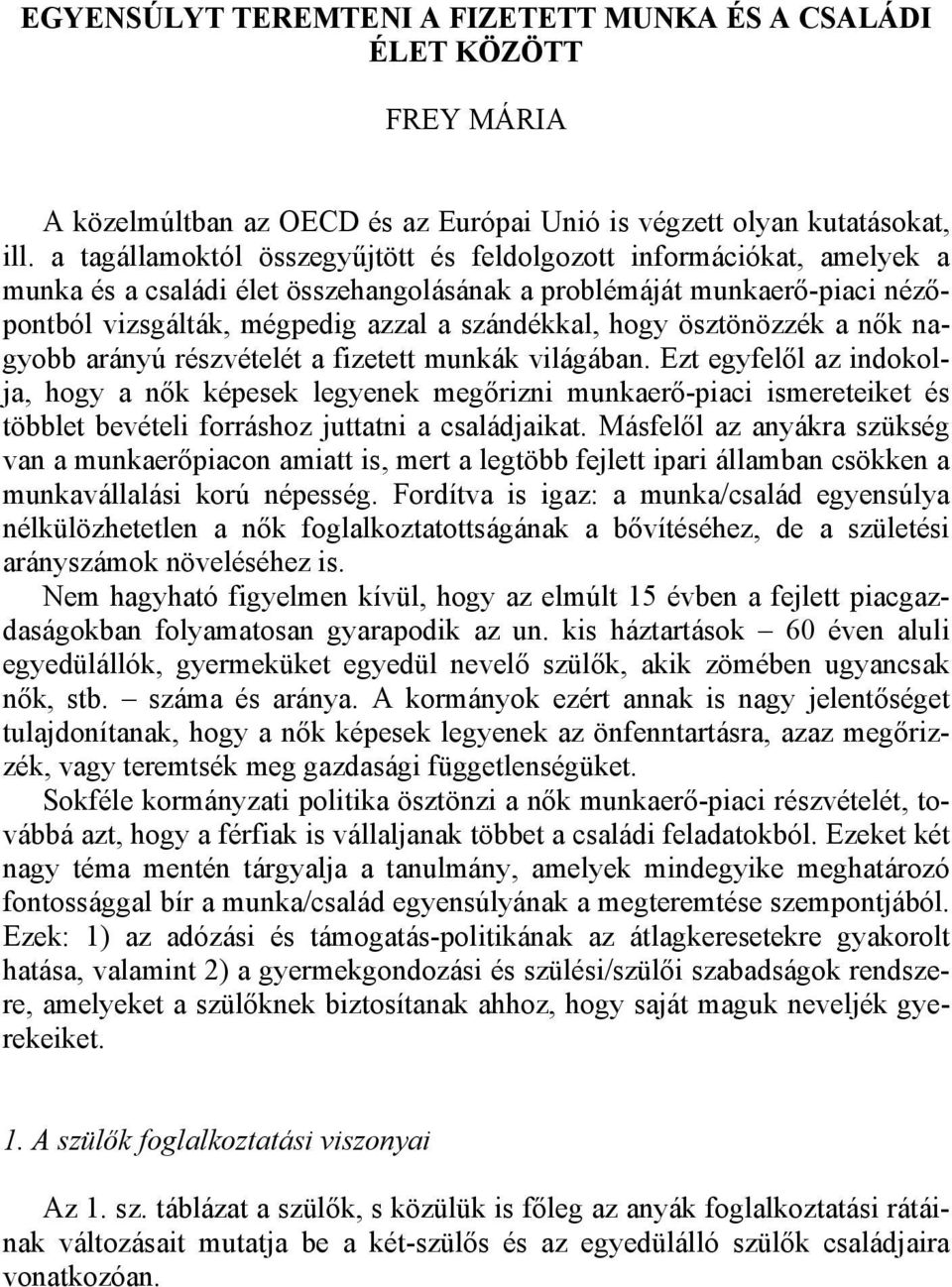 ösztönözzék a nők nagyobb arányú részvételét a fizetett munkák világában.