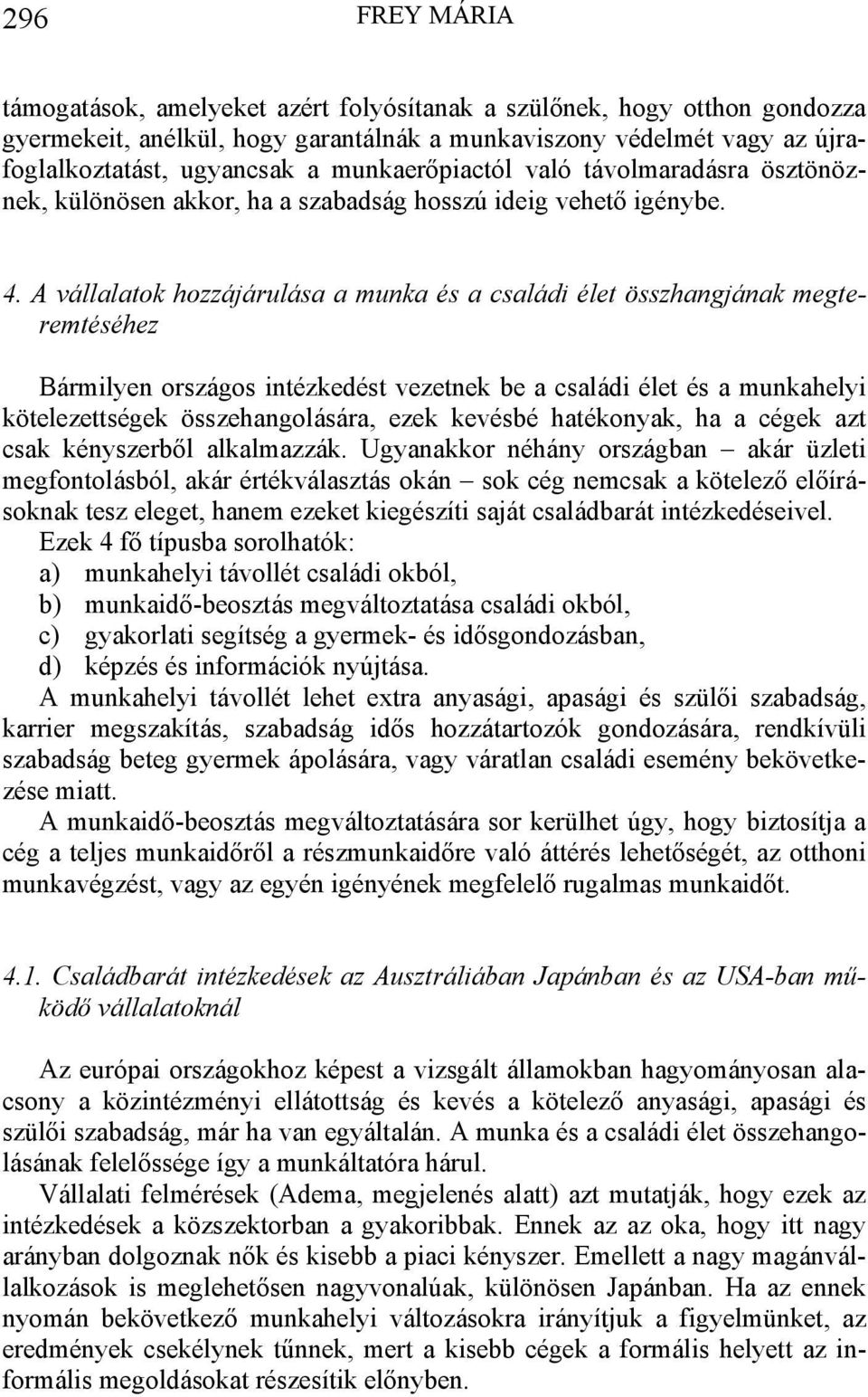 A vállalatok hozzájárulása a munka és a családi élet összhangjának megteremtéséhez Bármilyen országos intézkedést vezetnek be a családi élet és a munkahelyi kötelezettségek összehangolására, ezek