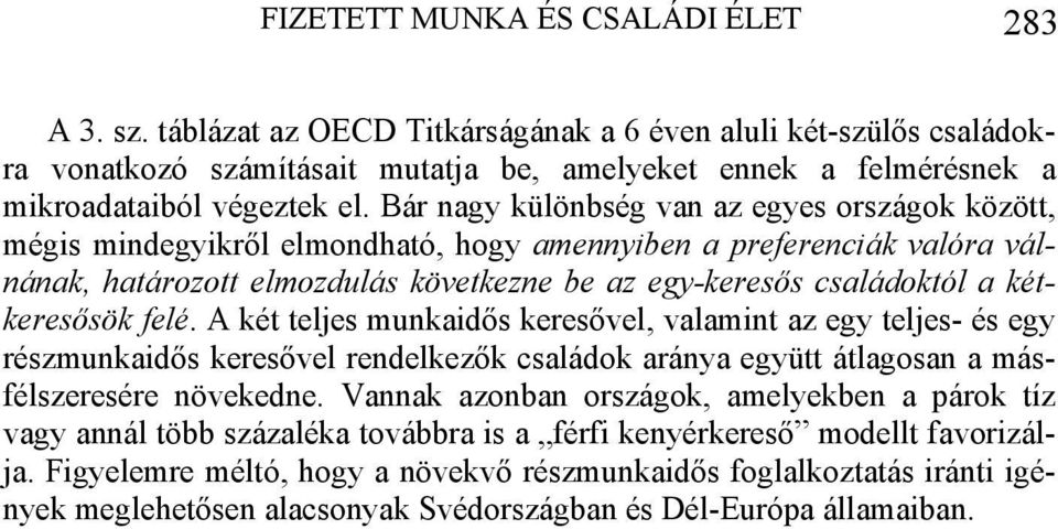 Bár nagy különbség van az egyes országok között, mégis mindegyikről elmondható, hogy amennyiben a preferenciák valóra válnának, határozott elmozdulás következne be az egy-keresős családoktól a