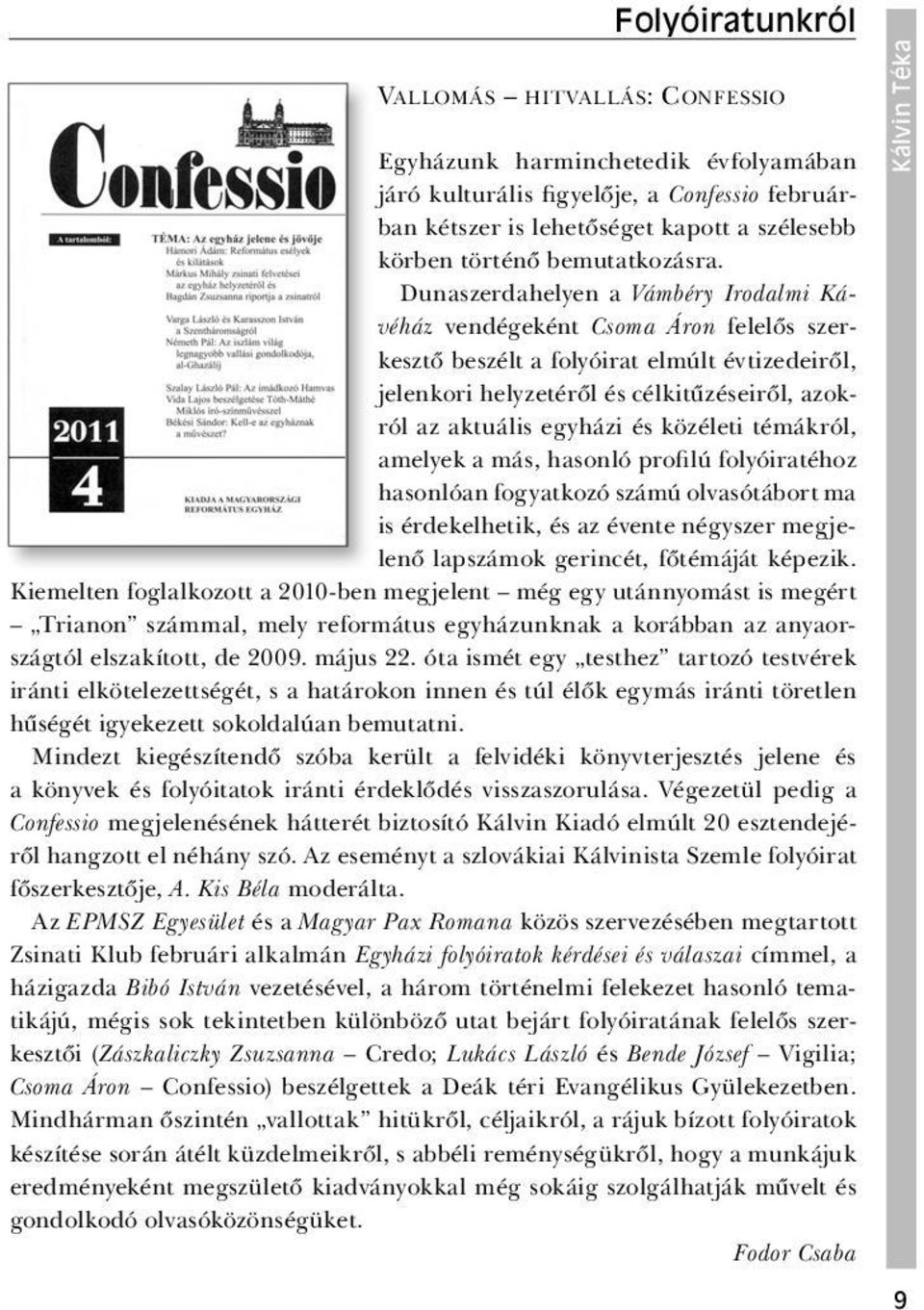 Dunaszerdahelyen a Vámbéry Irodalmi Kávéház vendégeként Csoma Áron felelős szerkesztő beszélt a folyóirat elmúlt évtizedeiről, jelenkori helyzetéről és célkitűzéseiről, azokról az aktuális egyházi és