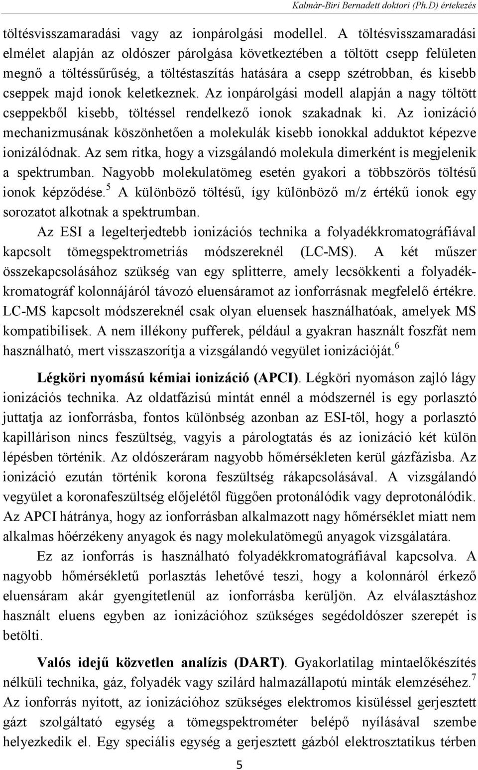 keletkeznek. Az ionpárolgási modell alapján a nagy töltött cseppekből kisebb, töltéssel rendelkező ionok szakadnak ki.