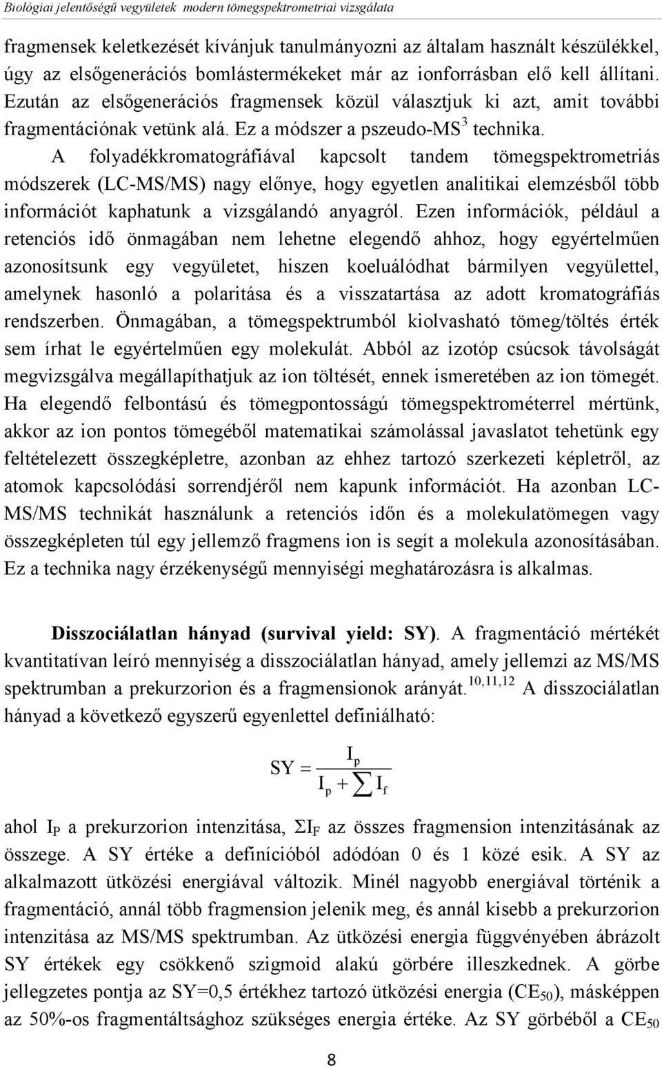 A folyadékkromatográfiával kapcsolt tandem tömegspektrometriás módszerek (LC-MS/MS) nagy előnye, hogy egyetlen analitikai elemzésből több információt kaphatunk a vizsgálandó anyagról.