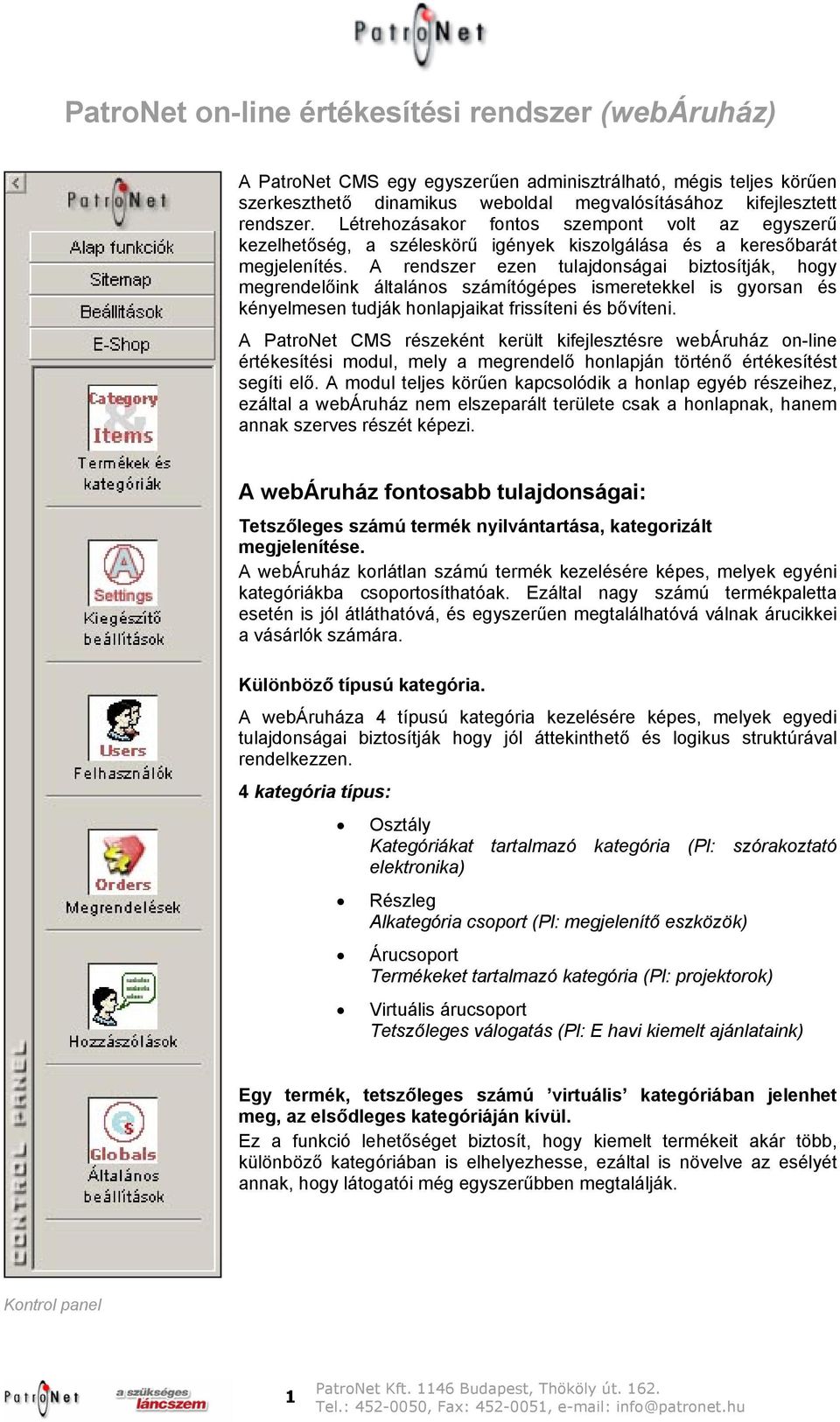 A rendszer ezen tulajdonságai biztosítják, hogy megrendelőink általános számítógépes ismeretekkel is gyorsan és kényelmesen tudják honlapjaikat frissíteni és bővíteni.