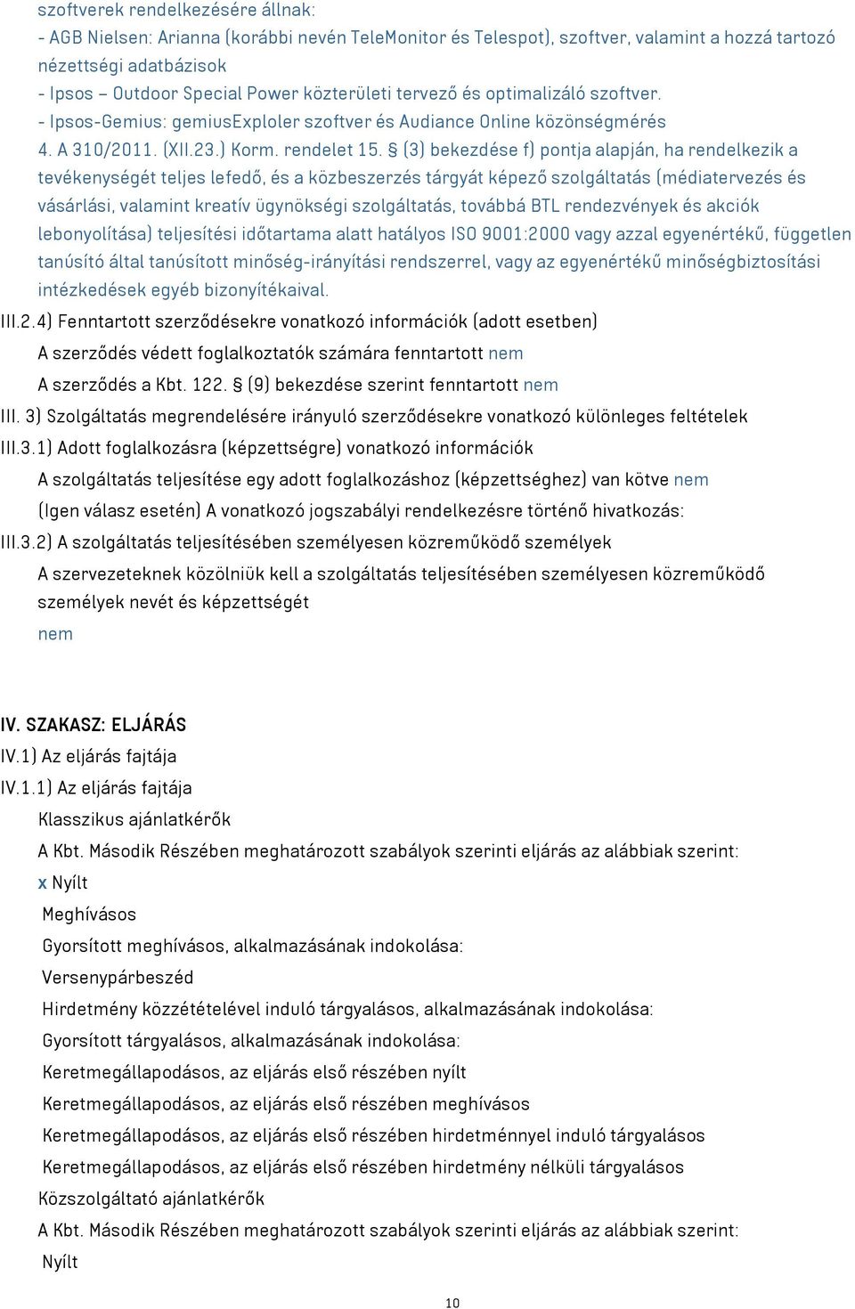 (3) bekezdése f) pontja alapján, ha rendelkezik a tevékenységét teljes lefedő, és a közbeszerzés tárgyát képező szolgáltatás (médiatervezés és vásárlási, valamint kreatív ügynökségi szolgáltatás,