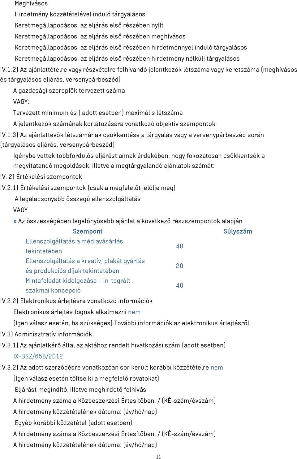 2) Az ajánlattételre vagy részvételre felhívandó jelentkezők létszáma vagy keretszáma (meghívásos és tárgyalásos eljárás, versenypárbeszéd) A gazdasági szereplők tervezett száma VAGY: Tervezett