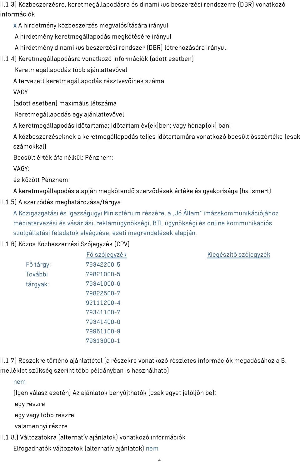 4) Keretmegállapodásra vonatkozó információk (adott esetben) Keretmegállapodás több ajánlattevővel A tervezett keretmegállapodás résztvevőinek száma VAGY (adott esetben) maximális létszáma