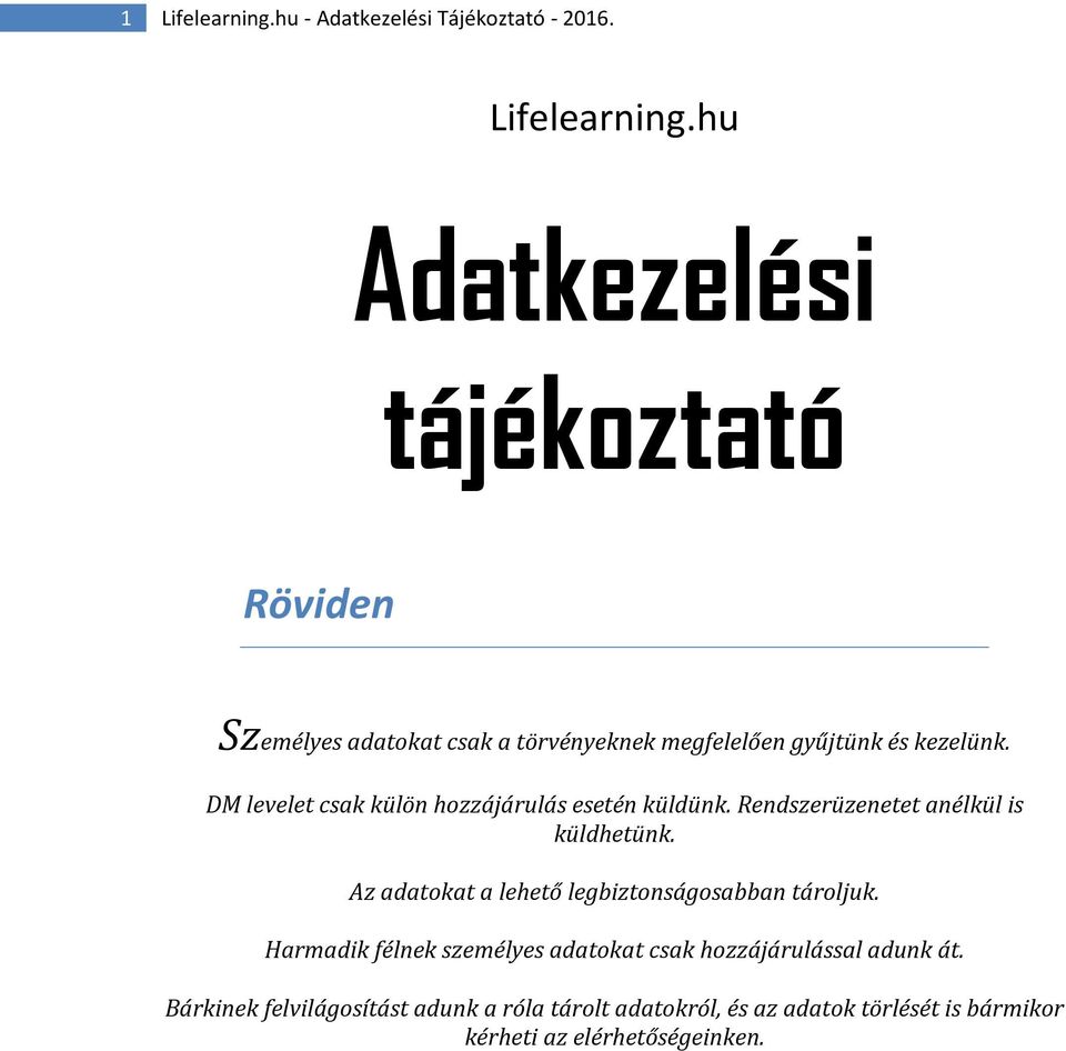 Az adatokat a lehető legbiztonságosabban tároljuk. Harmadik félnek személyes adatokat csak hozzájárulással adunk át.