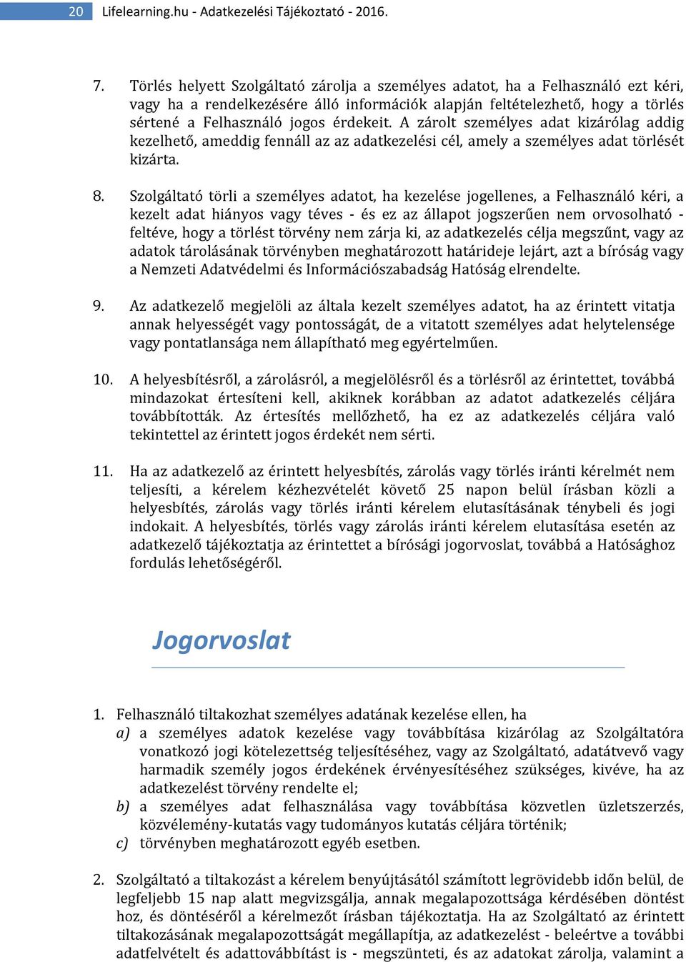 A zárolt személyes adat kizárólag addig kezelhető, ameddig fennáll az az adatkezelési cél, amely a személyes adat törlését kizárta. 8.