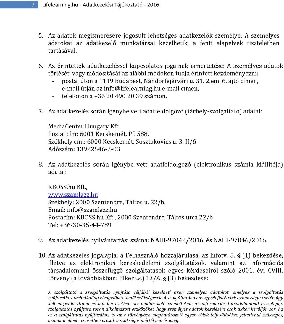 Az érintettek adatkezeléssel kapcsolatos jogainak ismertetése: A személyes adatok törlését, vagy módosítását az alábbi módokon tudja érintett kezdeményezni: - postai úton a 1119 Budapest,