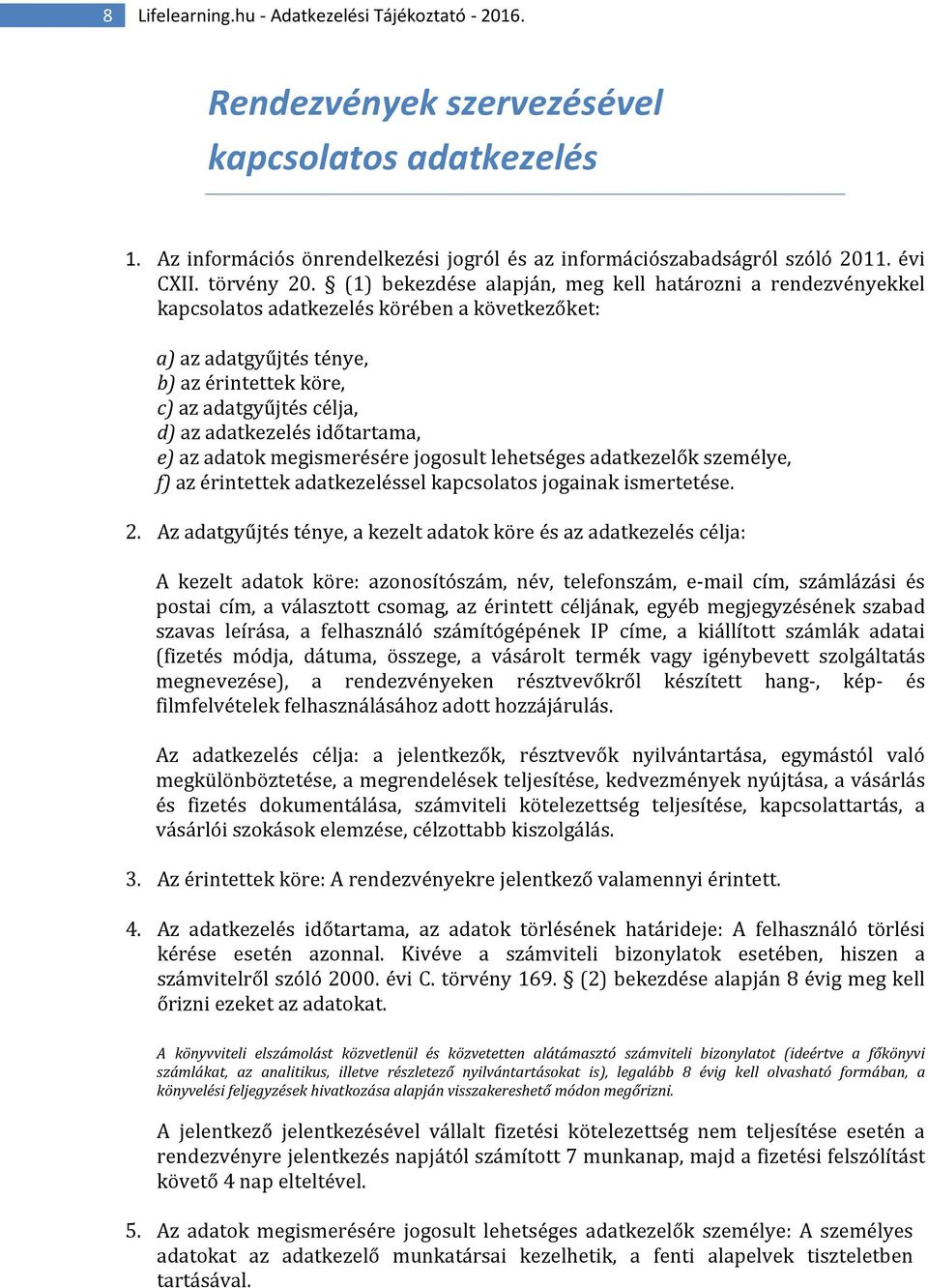 (1) bekezdése alapján, meg kell határozni a rendezvényekkel kapcsolatos adatkezelés körében a következőket: a) az adatgyűjtés ténye, b) az érintettek köre, c) az adatgyűjtés célja, d) az adatkezelés