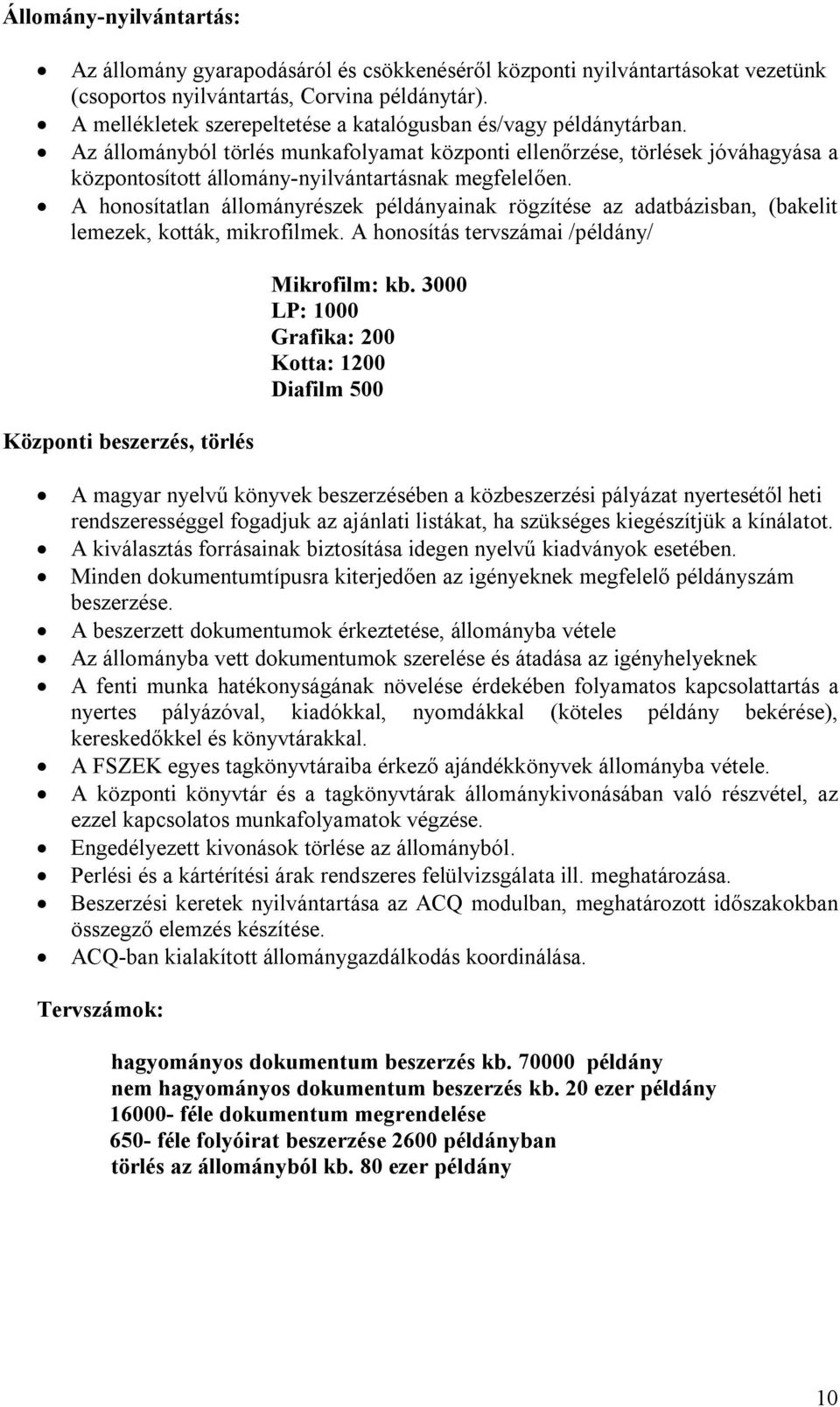 Az állományból törlés munkafolyamat központi ellenőrzése, törlések jóváhagyása a központosított állomány-nyilvántartásnak megfelelően.