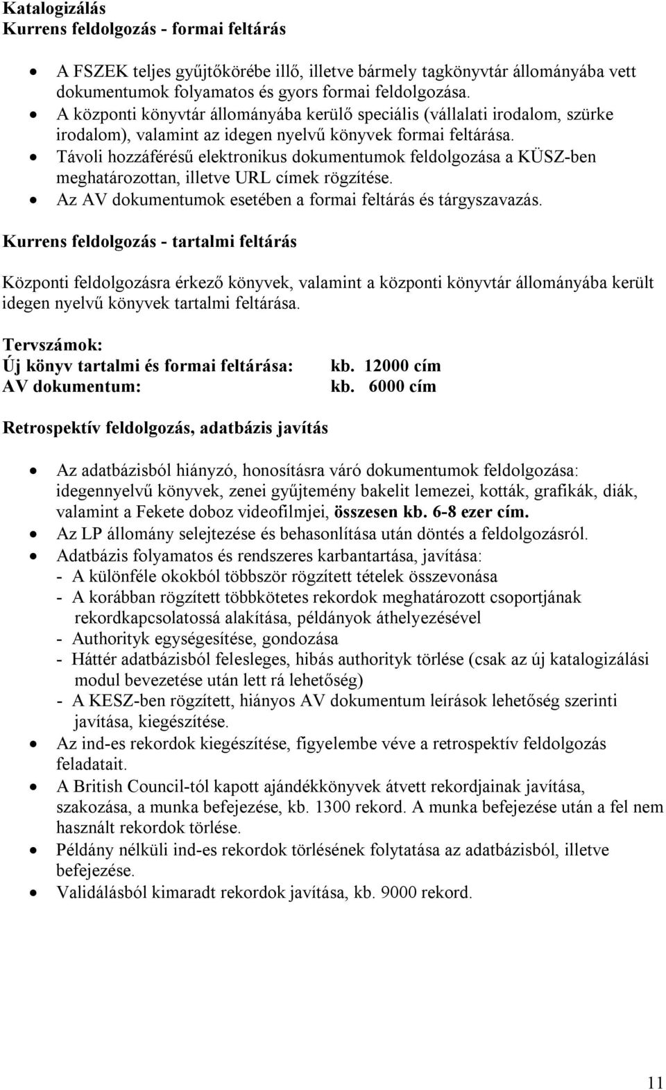 Távoli hozzáférésű elektronikus dokumentumok feldolgozása a KÜSZ-ben meghatározottan, illetve URL címek rögzítése. Az AV dokumentumok esetében a formai feltárás és tárgyszavazás.
