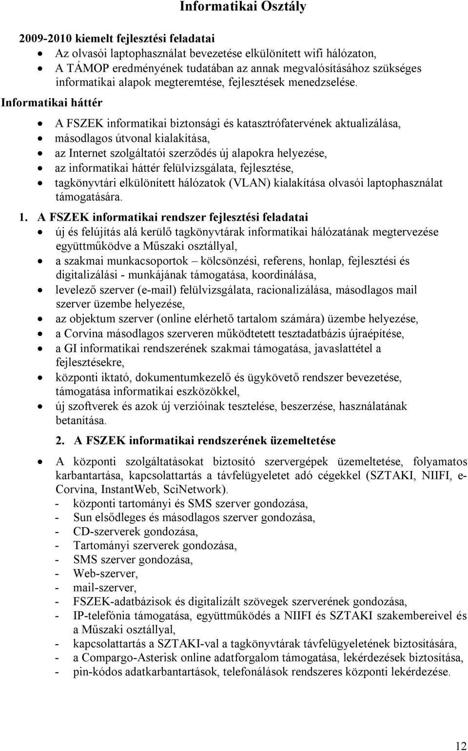 Informatikai háttér A FSZEK informatikai biztonsági és katasztrófatervének aktualizálása, másodlagos útvonal kialakítása, az Internet szolgáltatói szerződés új alapokra helyezése, az informatikai