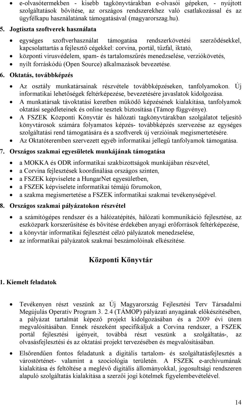 Jogtiszta szoftverek használata egységes szoftverhasználat támogatása rendszerkövetési szerződésekkel, kapcsolattartás a fejlesztő cégekkel: corvina, portál, tűzfal, iktató, központi vírusvédelem,