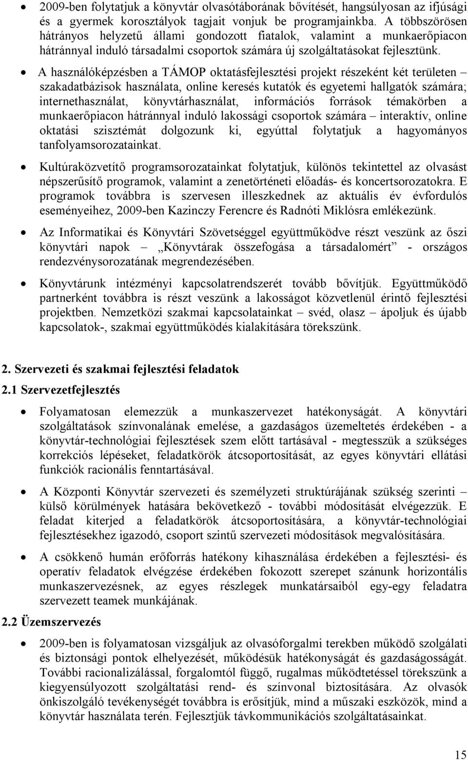 A használóképzésben a TÁMOP oktatásfejlesztési projekt részeként két területen szakadatbázisok használata, online keresés kutatók és egyetemi hallgatók számára; internethasználat, könyvtárhasználat,