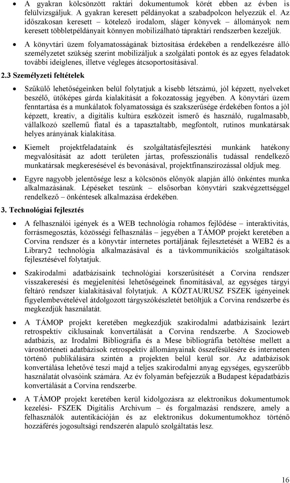 A könyvtári üzem folyamatosságának biztosítása érdekében a rendelkezésre álló személyzetet szükség szerint mobilizáljuk a szolgálati pontok és az egyes feladatok további ideiglenes, illetve végleges