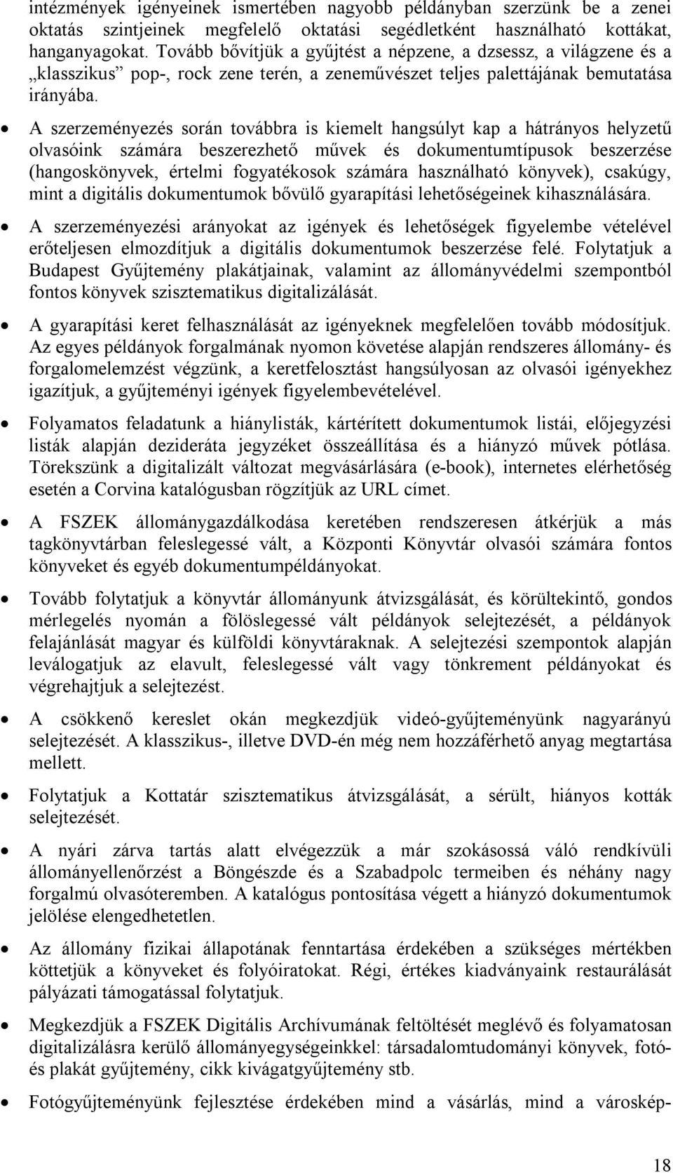 A szerzeményezés során továbbra is kiemelt hangsúlyt kap a hátrányos helyzetű olvasóink számára beszerezhető művek és dokumentumtípusok beszerzése (hangoskönyvek, értelmi fogyatékosok számára