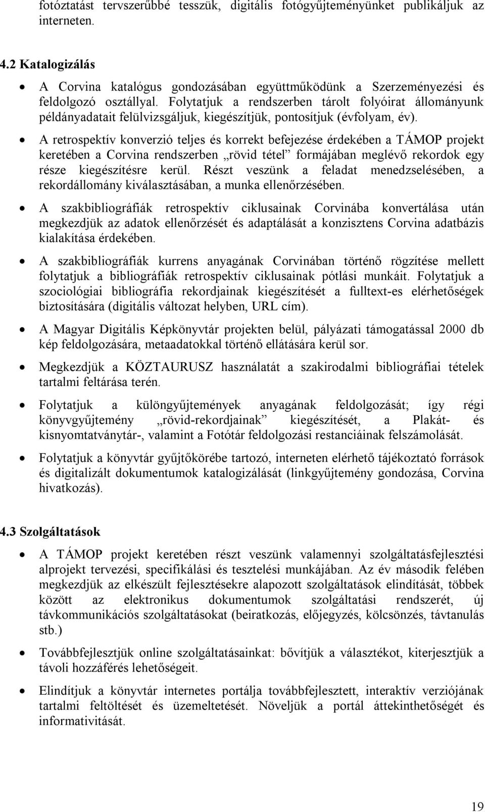 A retrospektív konverzió teljes és korrekt befejezése érdekében a TÁMOP projekt keretében a Corvina rendszerben rövid tétel formájában meglévő rekordok egy része kiegészítésre kerül.