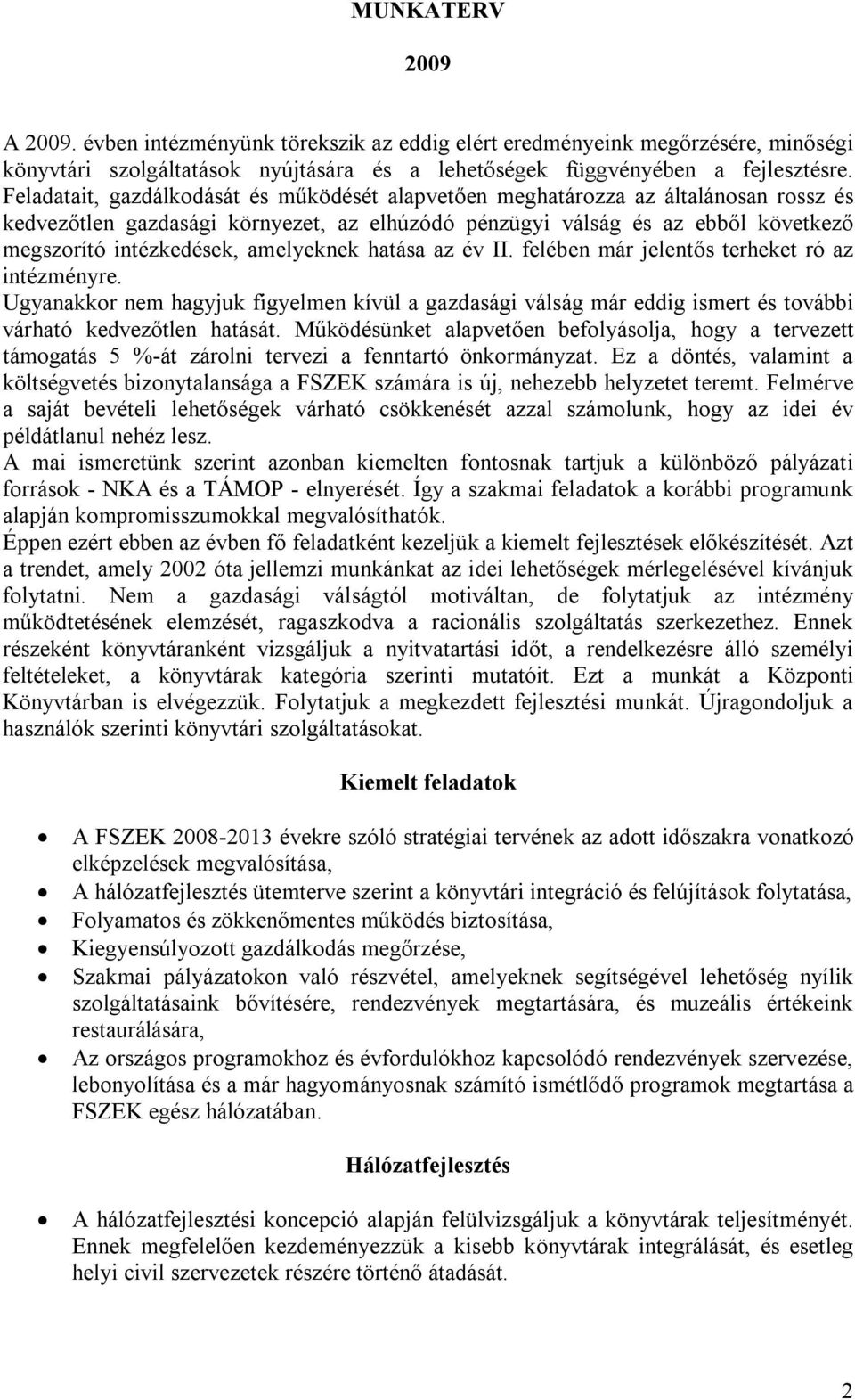 amelyeknek hatása az év II. felében már jelentős terheket ró az intézményre. Ugyanakkor nem hagyjuk figyelmen kívül a gazdasági válság már eddig ismert és további várható kedvezőtlen hatását.