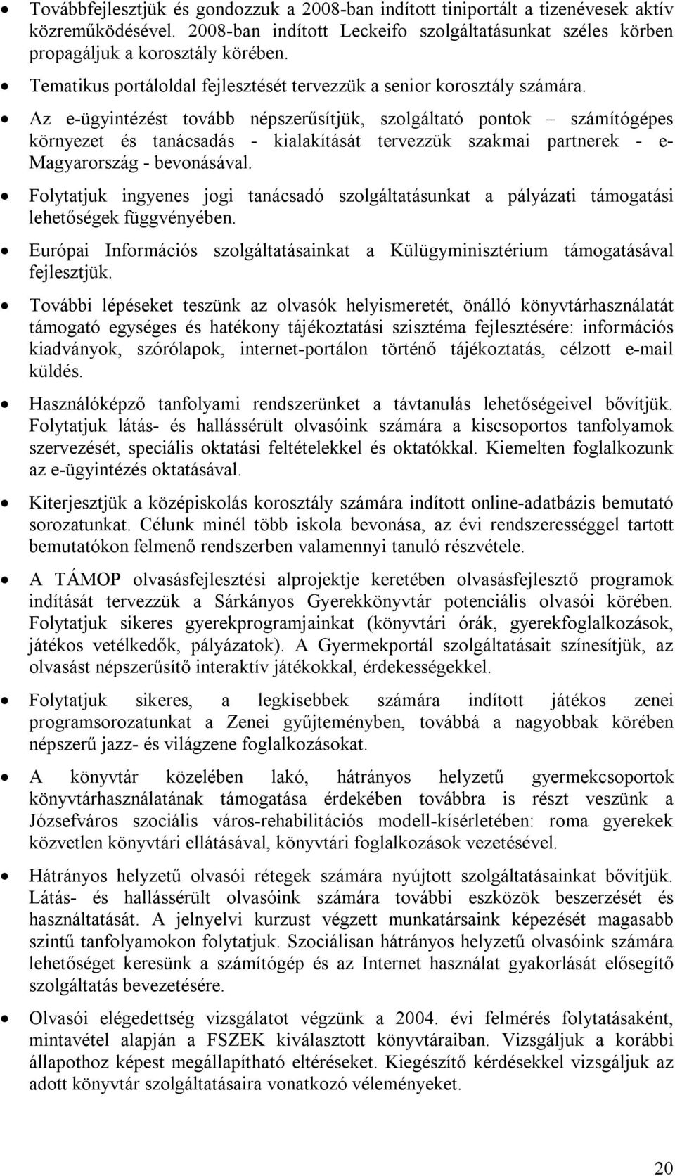 Az e-ügyintézést tovább népszerűsítjük, szolgáltató pontok számítógépes környezet és tanácsadás - kialakítását tervezzük szakmai partnerek - e- Magyarország - bevonásával.
