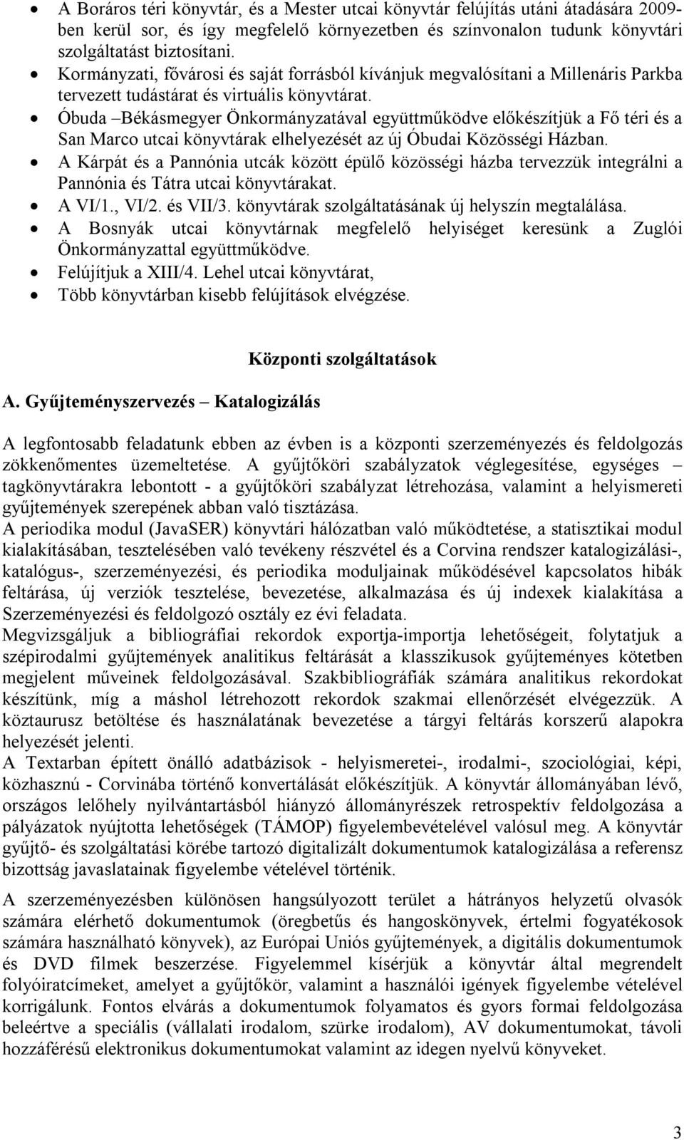 Óbuda Békásmegyer Önkormányzatával együttműködve előkészítjük a Fő téri és a San Marco utcai könyvtárak elhelyezését az új Óbudai Közösségi Házban.