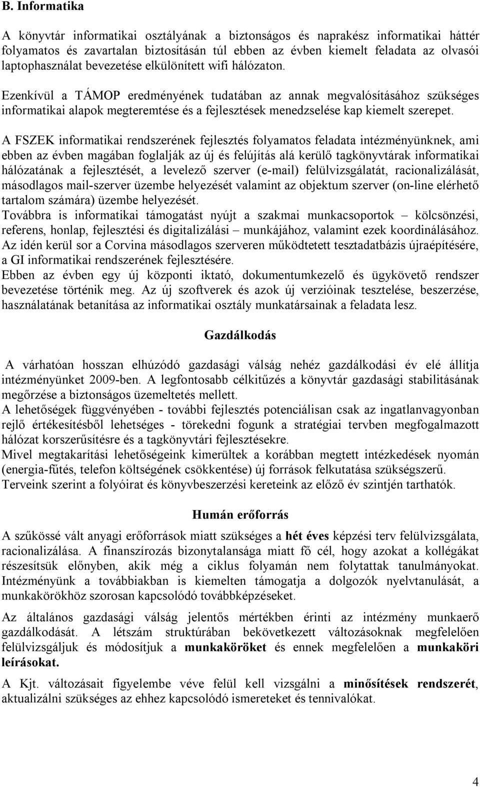 Ezenkívül a TÁMOP eredményének tudatában az annak megvalósításához szükséges informatikai alapok megteremtése és a fejlesztések menedzselése kap kiemelt szerepet.