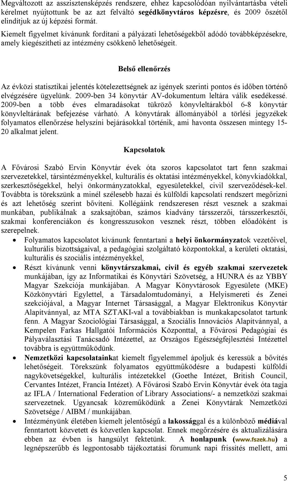 Belső ellenőrzés Az évközi statisztikai jelentés kötelezettségnek az igények szerinti pontos és időben történő elvégzésére ügyelünk. 2009-ben 34 könyvtár AV-dokumentum leltára válik esedékessé.