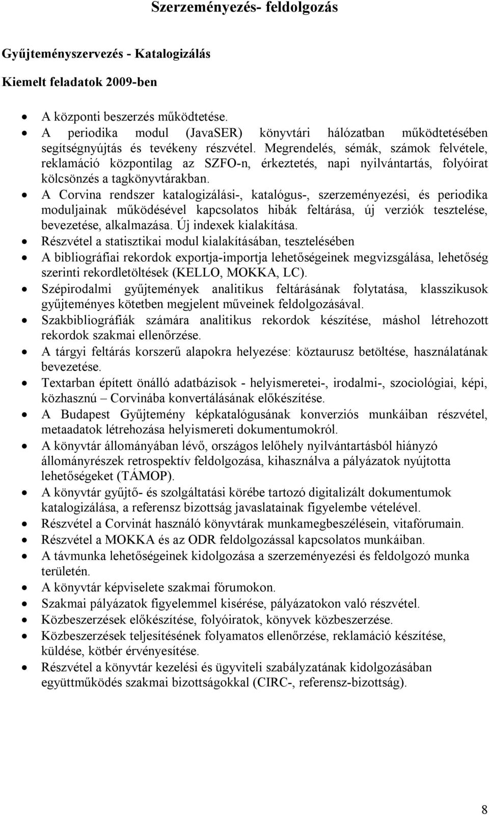 Megrendelés, sémák, számok felvétele, reklamáció központilag az SZFO-n, érkeztetés, napi nyilvántartás, folyóirat kölcsönzés a tagkönyvtárakban.