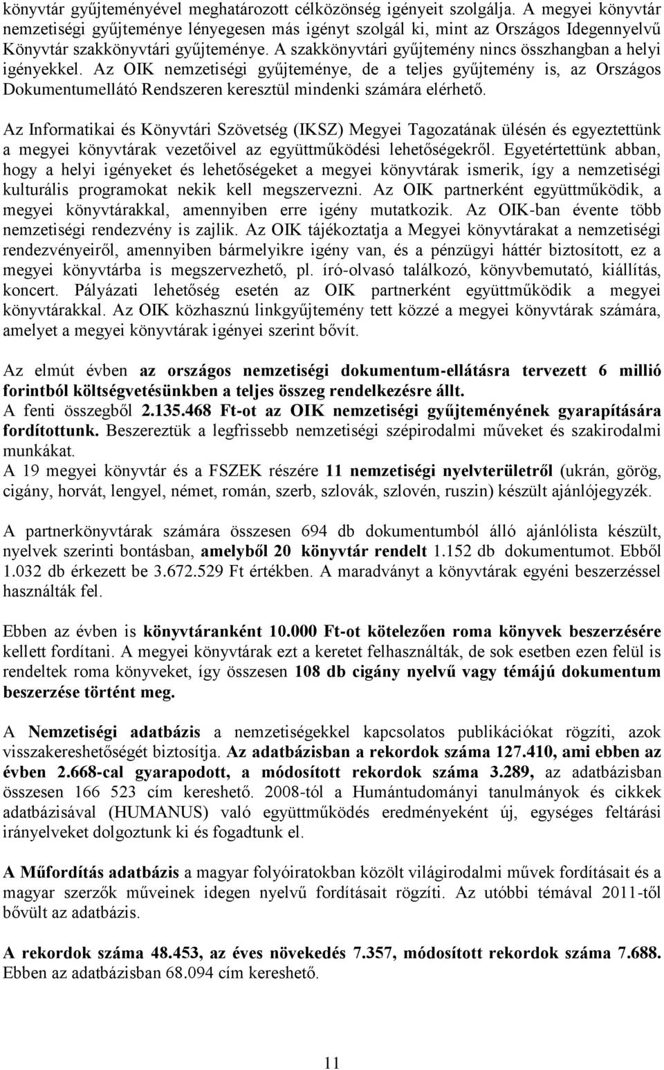 A szakkönyvtári gyűjtemény nincs összhangban a helyi igényekkel. Az OIK nemzetiségi gyűjteménye, de a teljes gyűjtemény is, az Országos Dokumentumellátó Rendszeren keresztül mindenki számára elérhető.