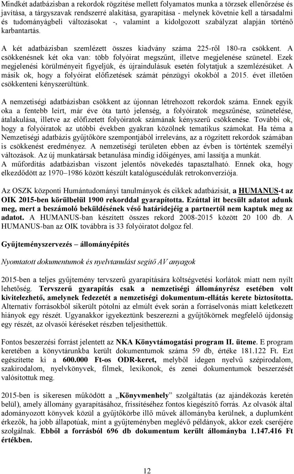 A csökkenésnek két oka van: több folyóirat megszűnt, illetve megjelenése szünetel. Ezek megjelenési körülményeit figyeljük, és újraindulásuk esetén folytatjuk a szemlézésüket.