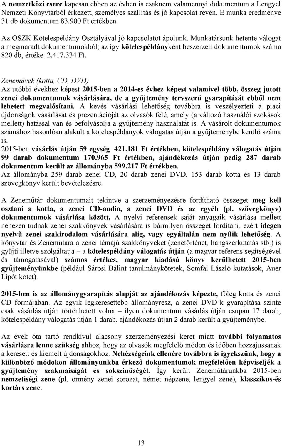 Munkatársunk hetente válogat a megmaradt dokumentumokból; az így kötelespéldányként beszerzett dokumentumok száma 820 db, értéke 2.417.334 Ft.