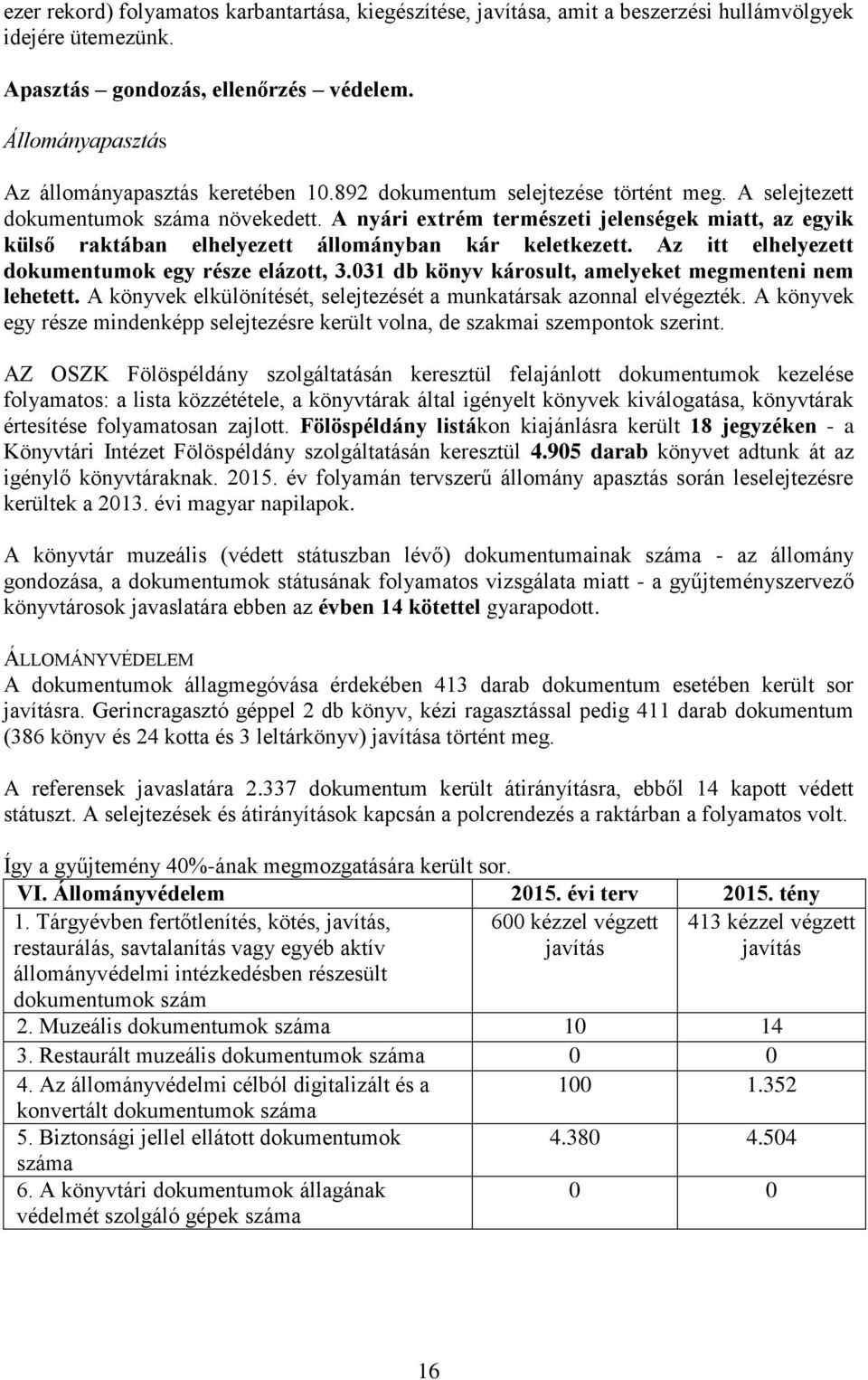 A nyári extrém természeti jelenségek miatt, az egyik külső raktában elhelyezett állományban kár keletkezett. Az itt elhelyezett dokumentumok egy része elázott, 3.