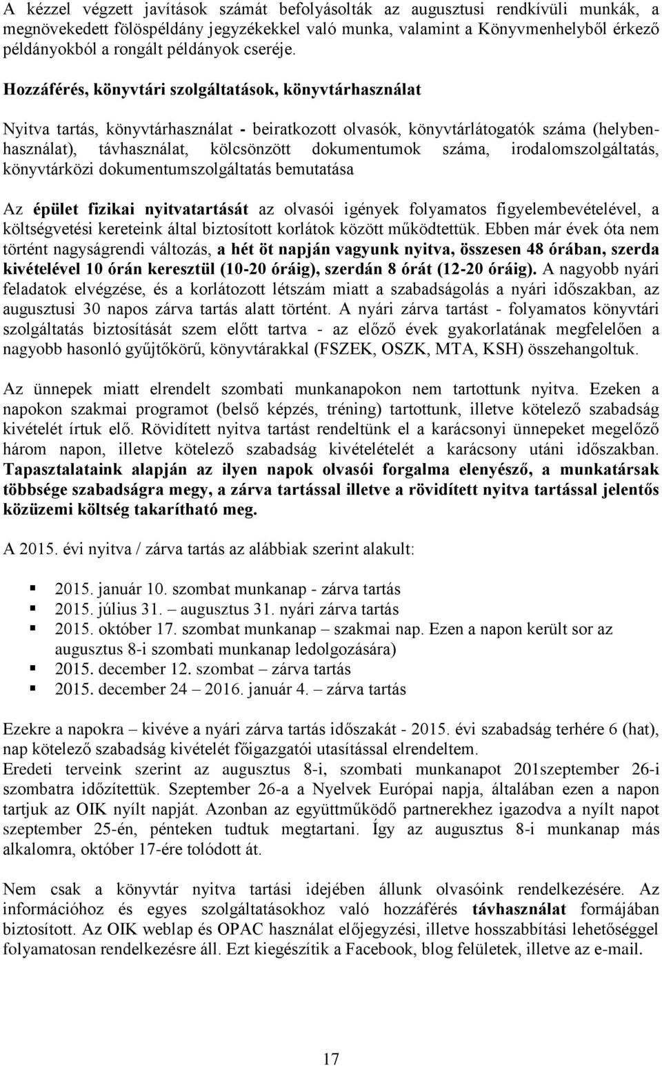 Hozzáférés, könyvtári szolgáltatások, könyvtárhasználat Nyitva tartás, könyvtárhasználat - beiratkozott olvasók, könyvtárlátogatók száma (helybenhasználat), távhasználat, kölcsönzött dokumentumok