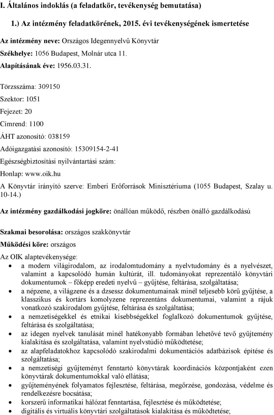 Törzsszáma: 309150 Szektor: 1051 Fejezet: 20 Címrend: 1100 ÁHT azonosító: 038159 Adóigazgatási azonosító: 15309154-2-41 Egészségbiztosítási nyilvántartási szám: Honlap: www.oik.