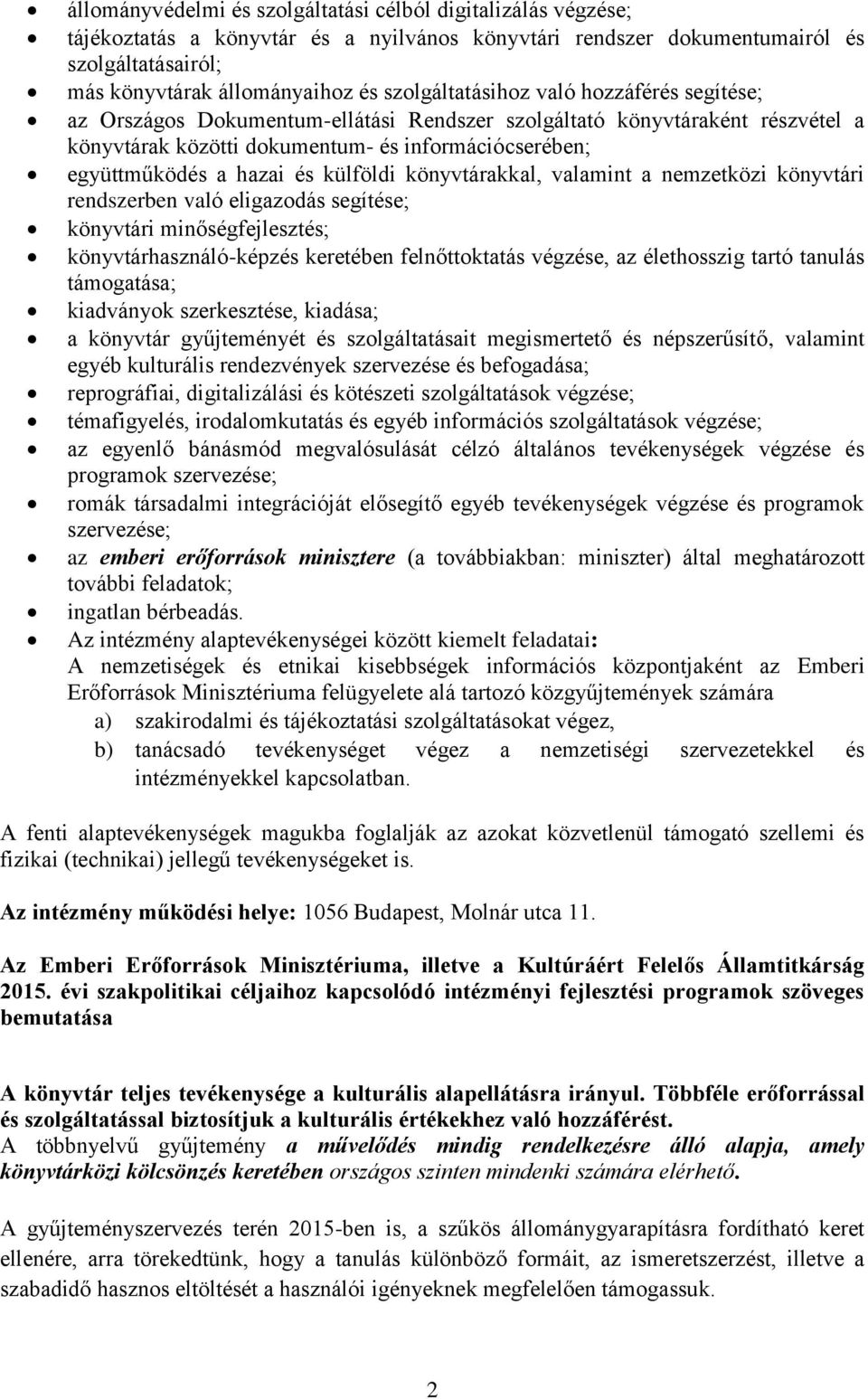 és külföldi könyvtárakkal, valamint a nemzetközi könyvtári rendszerben való eligazodás segítése; könyvtári minőségfejlesztés; könyvtárhasználó-képzés keretében felnőttoktatás végzése, az élethosszig