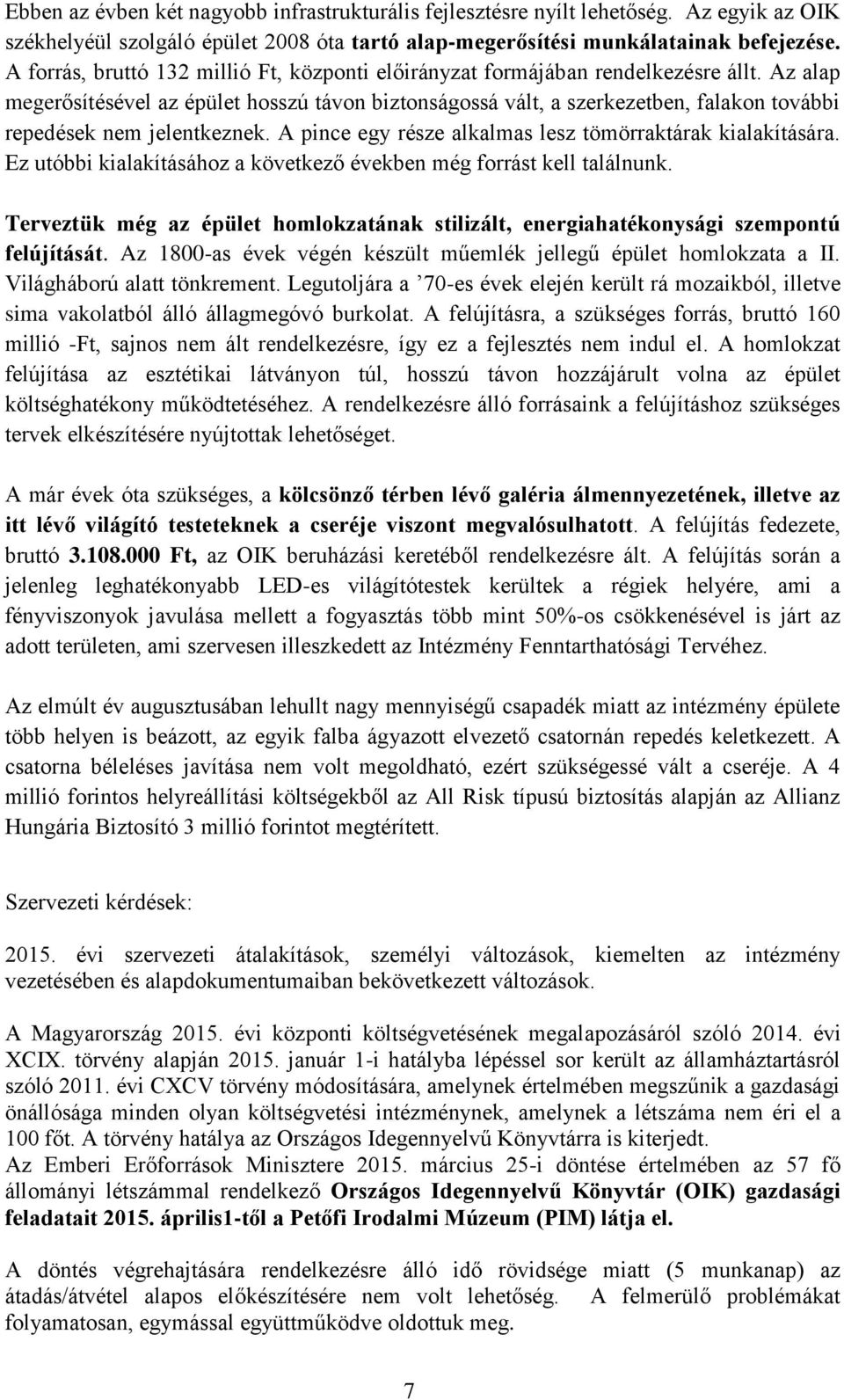 Az alap megerősítésével az épület hosszú távon biztonságossá vált, a szerkezetben, falakon további repedések nem jelentkeznek. A pince egy része alkalmas lesz tömörraktárak kialakítására.