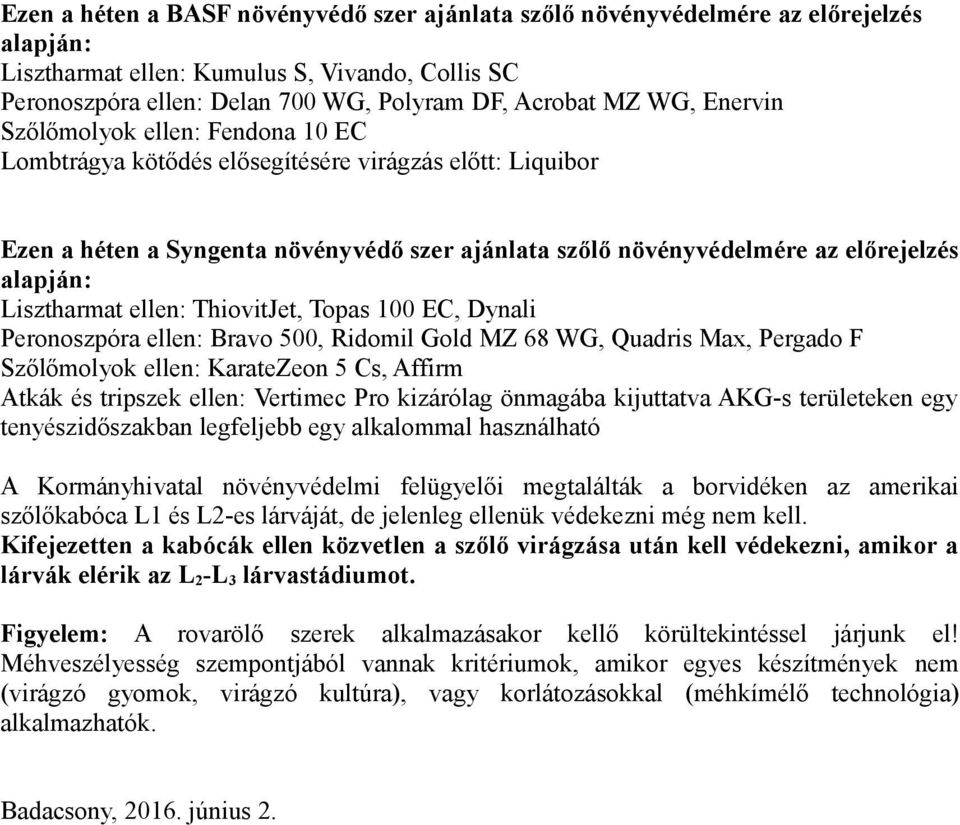 Lisztharmat ellen: ThiovitJet, Topas 100 EC, Dynali Peronoszpóra ellen: Bravo 500, Ridomil Gold MZ 68 WG, Quadris Max, Pergado F Szőlőmolyok ellen: KarateZeon 5 Cs, Affirm Atkák és tripszek ellen: