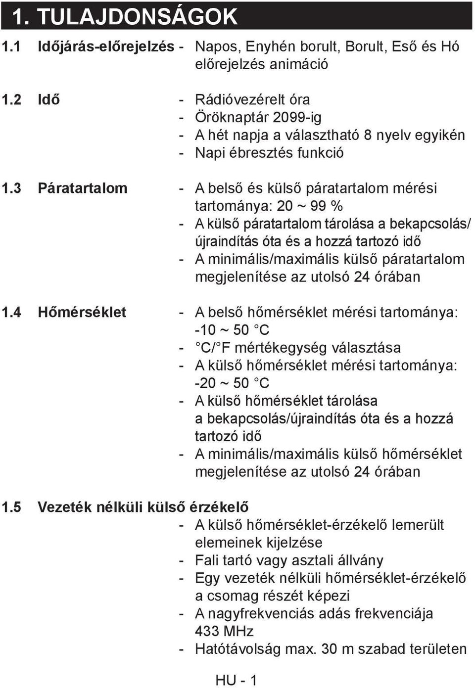 3 Páratartalom - A belső és külső páratartalom mérési tartománya: 20 ~ 99 % - A külső páratartalom tárolása a bekapcsolás/ újraindítás óta és a hozzá tartozó idő - A minimális/maximális külső