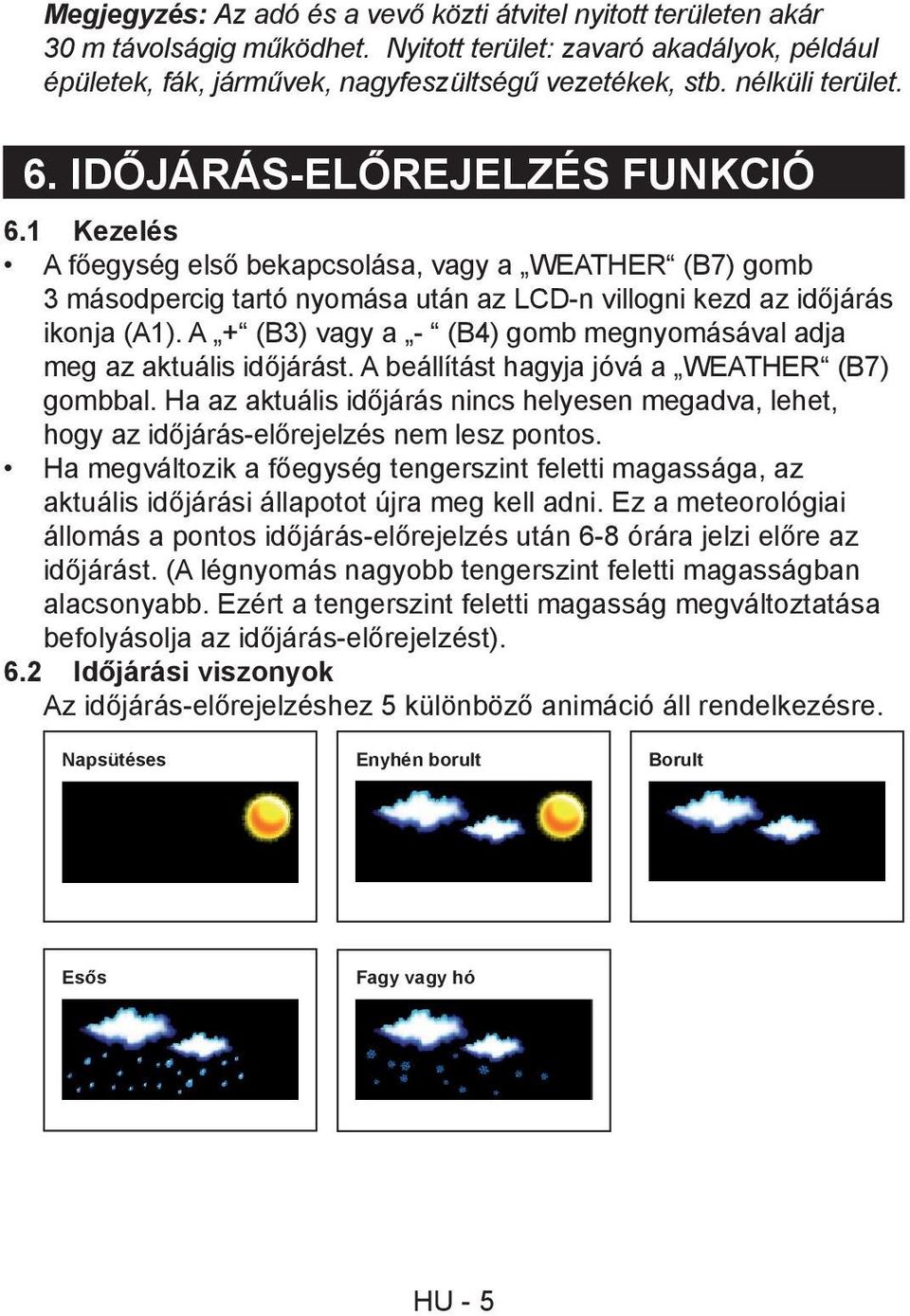 A + (B3) vagy a - (B4) gomb megnyomásával adja meg az aktuális időjárást. A beállítást hagyja jóvá a WEATHER (B7) gombbal.