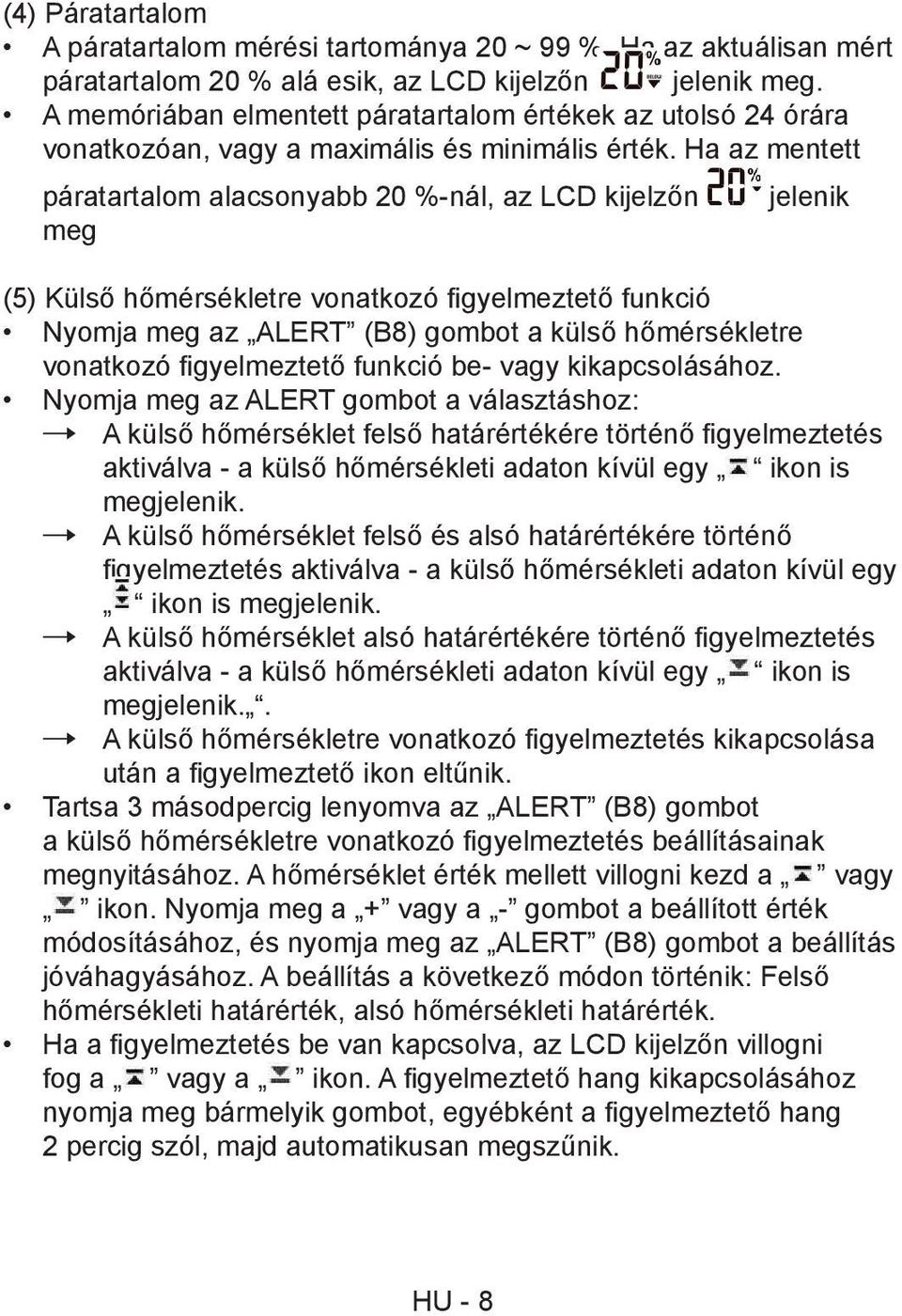 Ha az mentett páratartalom alacsonyabb 20 %-nál, az LCD kijelzőn jelenik meg (5) Külső hőmérsékletre vonatkozó fi gyelmeztető funkció Nyomja meg az ALERT (B8) gombot a külső hőmérsékletre vonatkozó